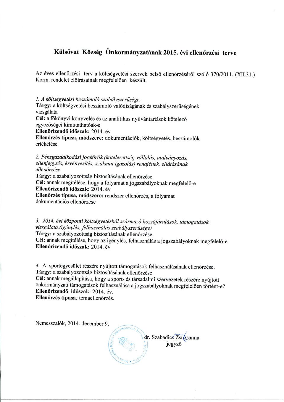 Targy: a koltsegvetesi beszamolo valodisaganak es szabalyszeriisegenek vizsgalata Cel: a fokftnyvi konyveles es az analitikus nyilvantartasok kotelezo egyezosegei kimutathatoak-e Ellenorizendo