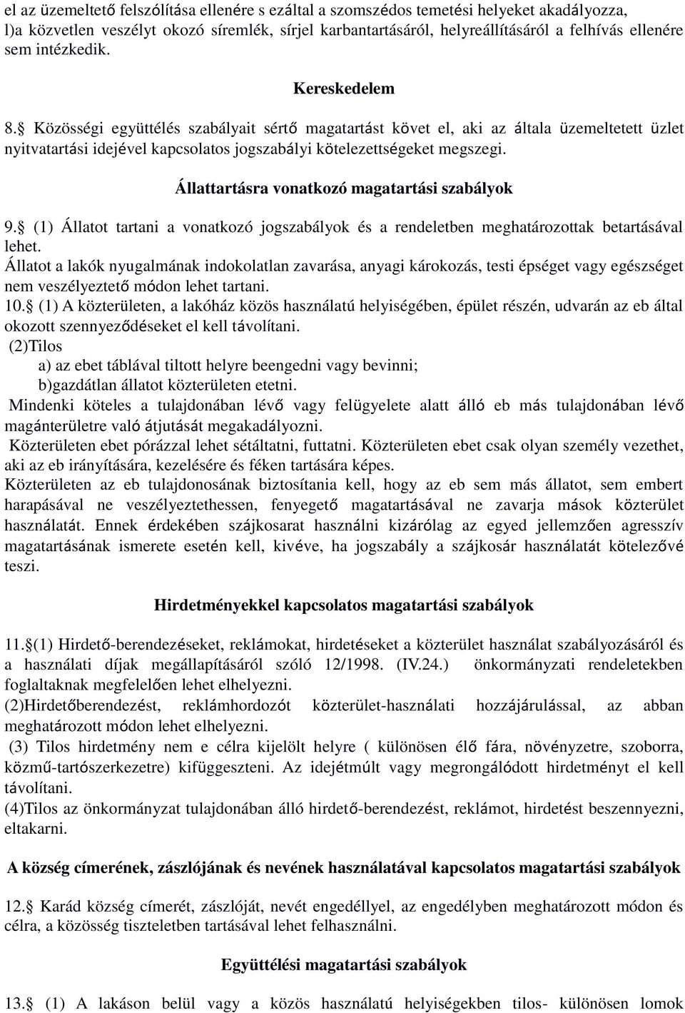 Állattartásra vonatkozó magatartási szabályok 9. (1) Állatot tartani a vonatkozó jogszabályok és a rendeletben meghatározottak betartásával lehet.