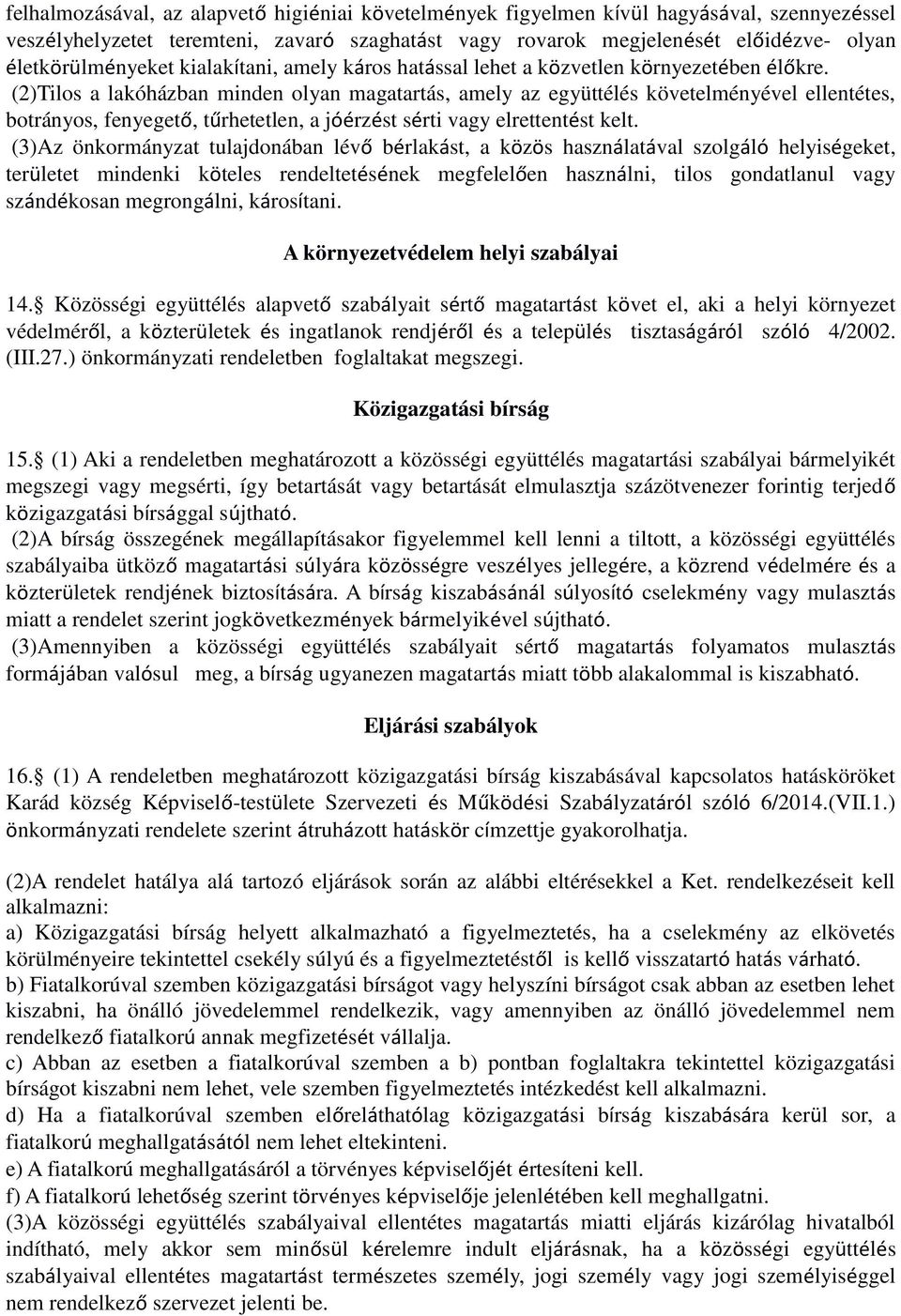 (2)Tilos a lakóházban minden olyan magatartás, amely az együttélés követelményével ellentétes, botrányos, fenyegető, tűrhetetlen, a jóérzést sérti vagy elrettentést kelt.