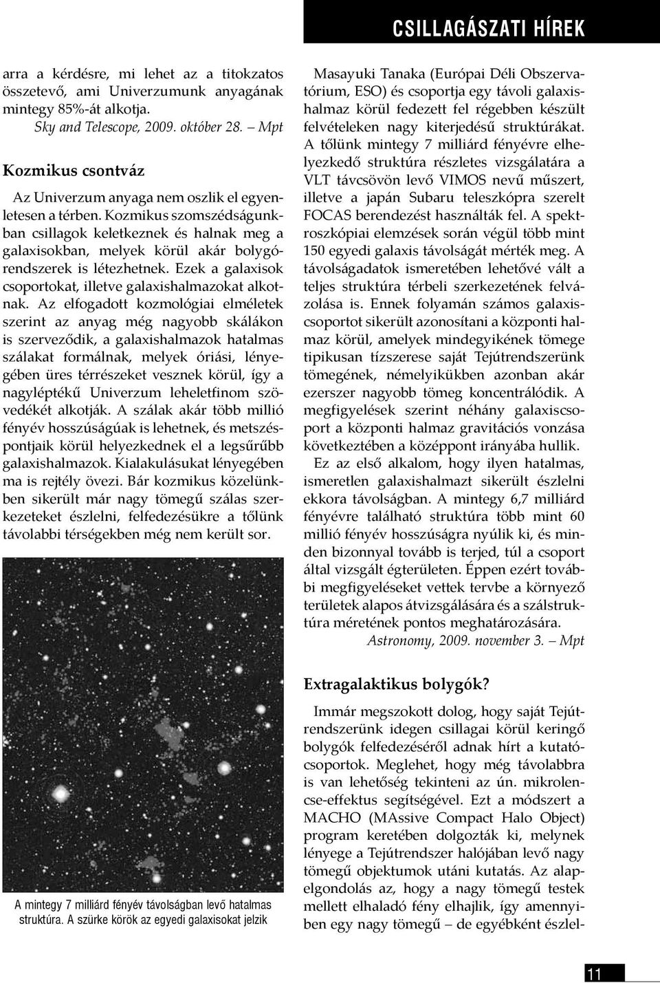 Kozmikus szomszédságunkban csillagok keletkeznek és halnak meg a galaxisokban, melyek körül akár bolygórendszerek is létezhetnek. Ezek a galaxisok csoportokat, illetve galaxishalmazokat alkotnak.