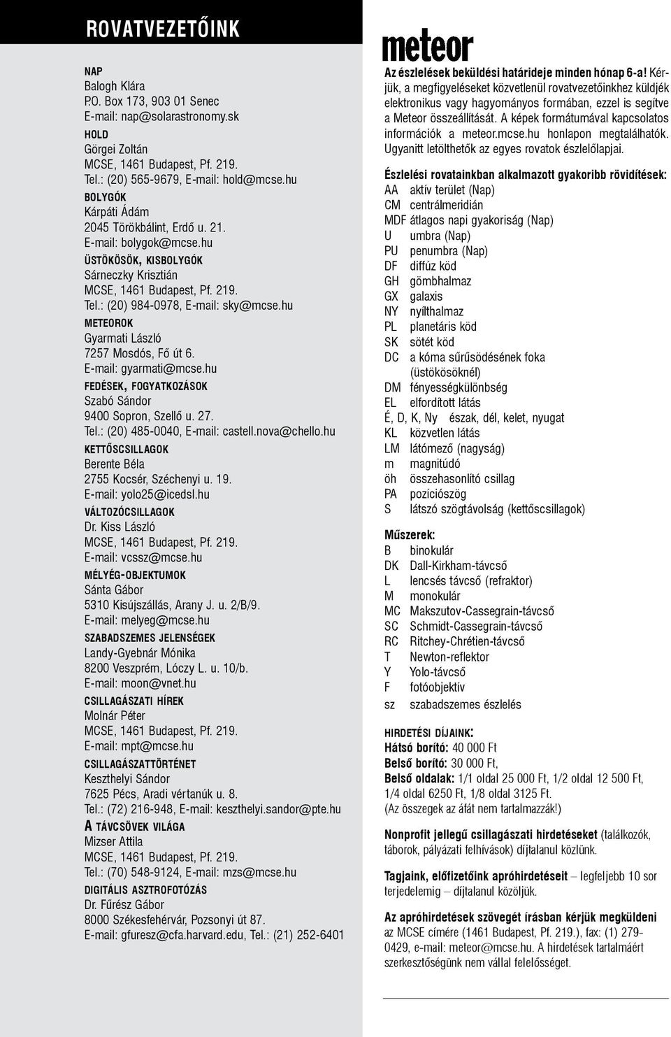 hu meteorok Gyarmati László 7257 Mosdós, Fõ út 6. E-mail: gyarmati@mcse.hu fedések, fogyatkozások Szabó Sándor 9400 Sopron, Szellõ u. 27. Tel.: (20) 485-0040, E-mail: castell.nova@chello.