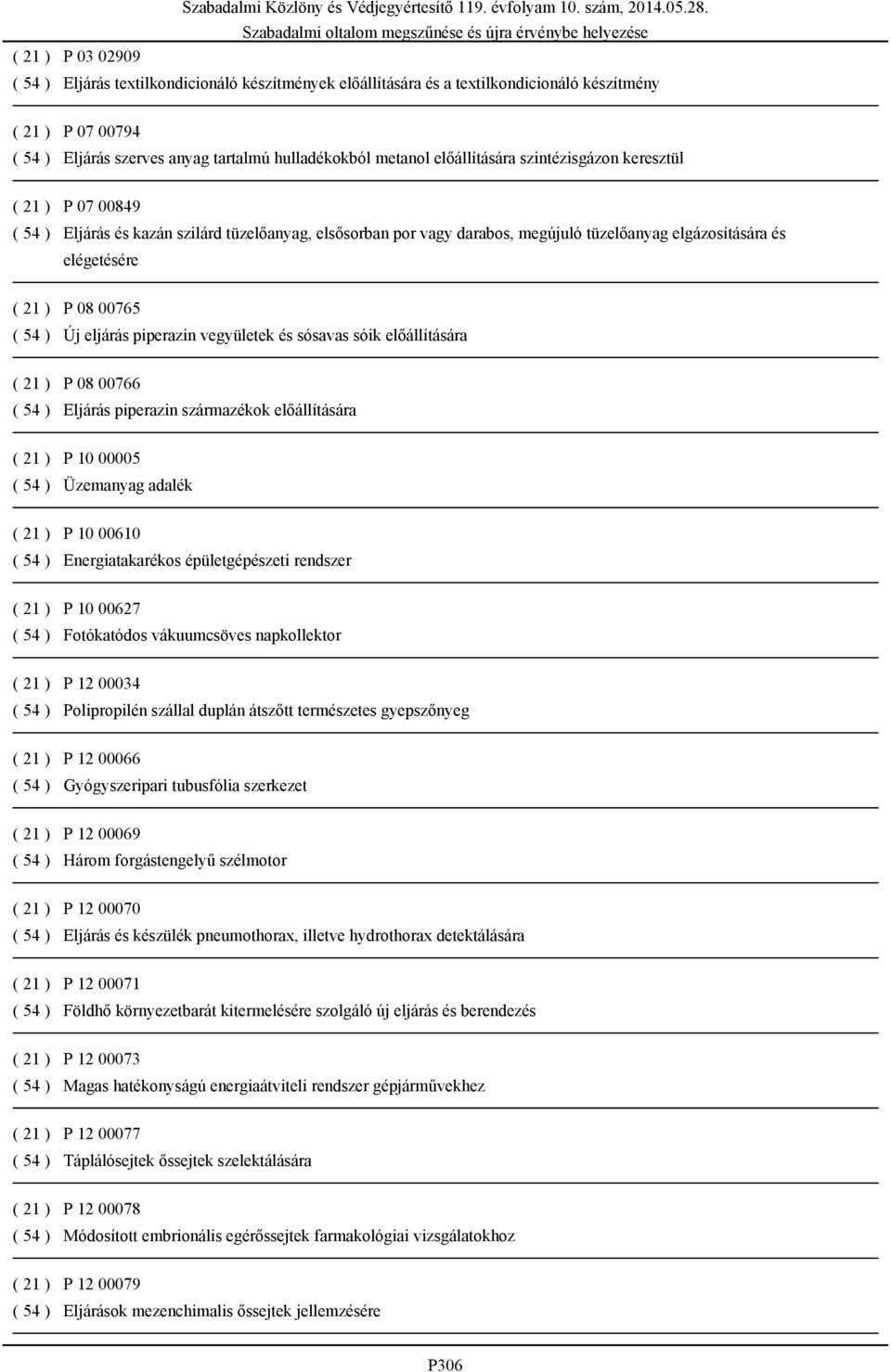 ( 54 ) Új eljárás piperazin vegyületek és sósavas sóik előállítására ( 21 ) P 08 00766 ( 54 ) Eljárás piperazin származékok előállítására ( 21 ) P 10 00005 ( 54 ) Üzemanyag adalék ( 21 ) P 10 00610 (