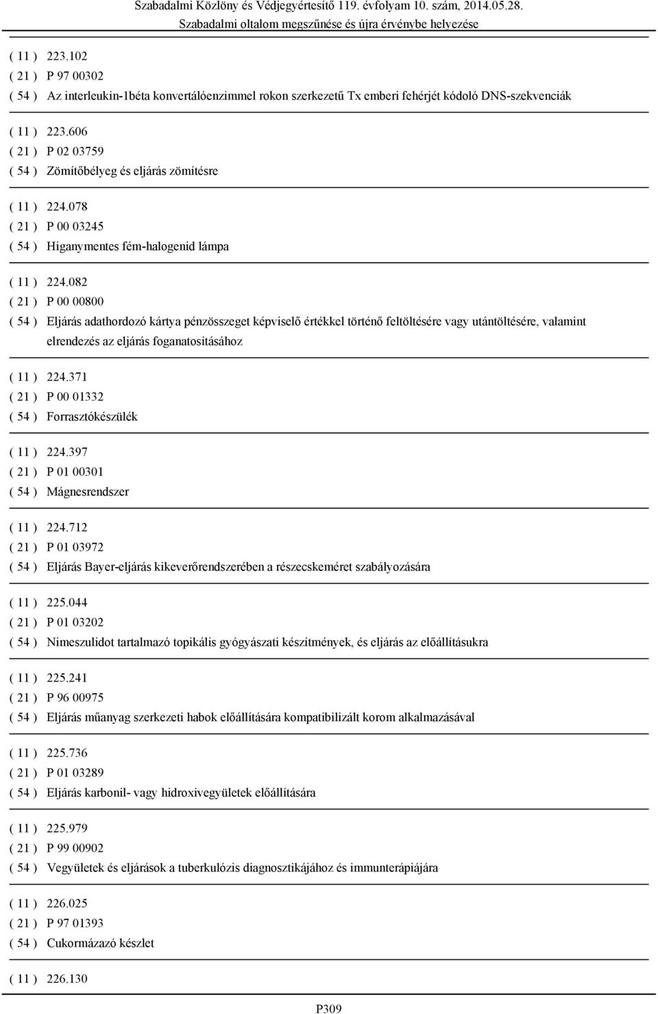 082 ( 21 ) P 00 00800 ( 54 ) Eljárás adathordozó kártya pénzösszeget képviselő értékkel történő feltöltésére vagy utántöltésére, valamint elrendezés az eljárás foganatosításához ( 11 ) 224.