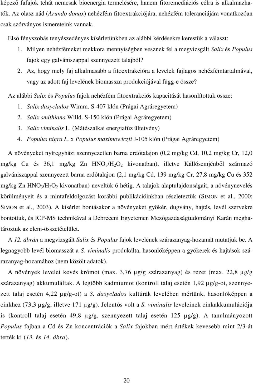 Első fényszobás tenyészedényes kísérletünkben az alábbi kérdésekre kerestük a választ: 1.