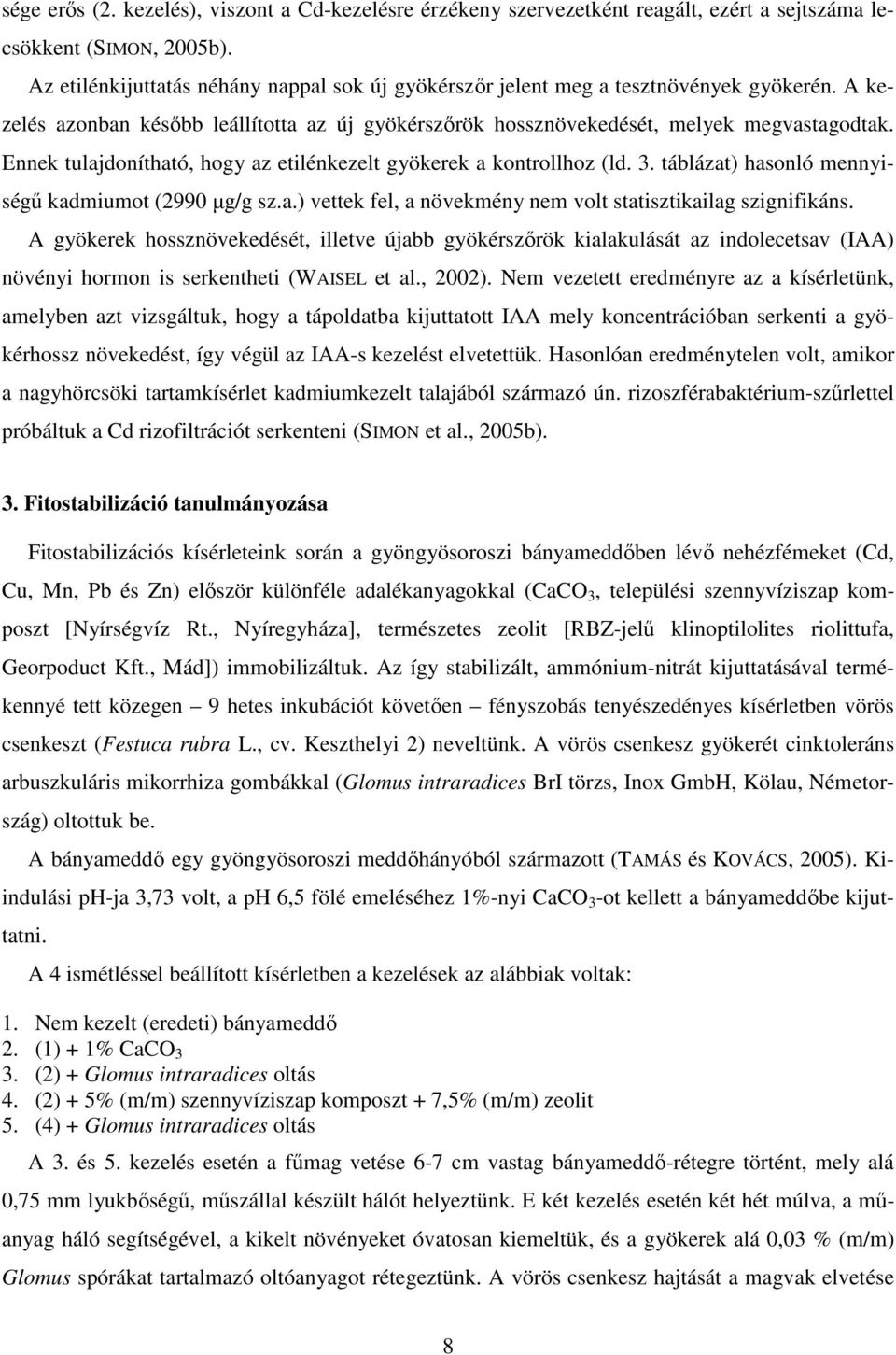 Ennek tulajdonítható, hogy az etilénkezelt gyökerek a kontrollhoz (ld. 3. táblázat) hasonló mennyiségű kadmiumot (2990 µg/g sz.a.) vettek fel, a növekmény nem volt statisztikailag szignifikáns.