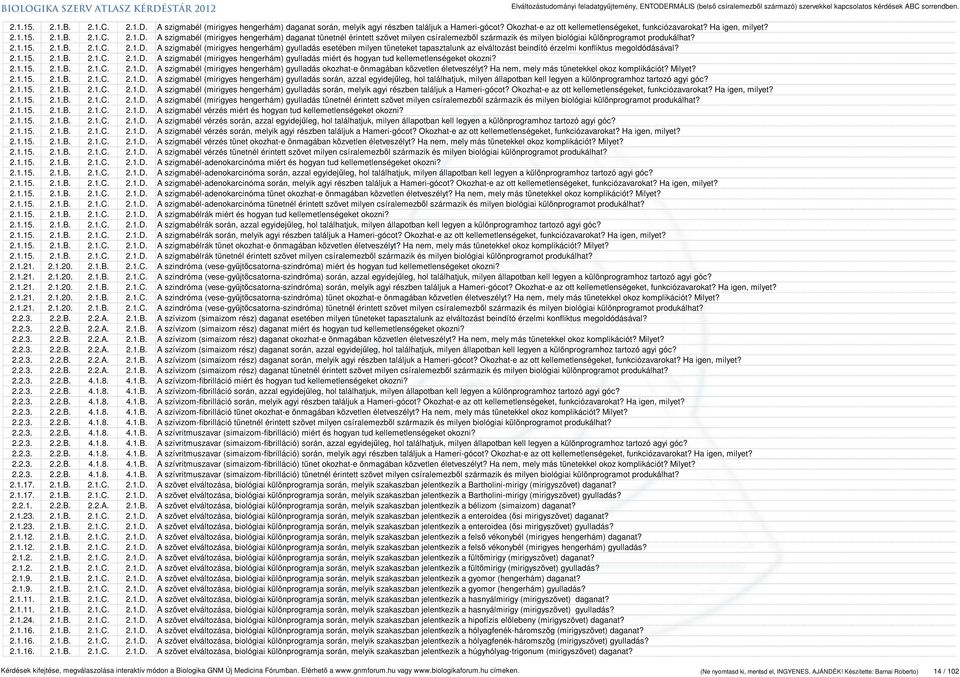 2.1.15. 2.1.B. 2.1.C. 2.1.D. A szigmabél (mirigyes hengerhám) gyulladás okozhat-e önmagában közvetlen életveszélyt? Ha nem, mely más tünetekkel okoz komplikációt? Milyet? 2.1.15. 2.1.B. 2.1.C. 2.1.D. A szigmabél (mirigyes hengerhám) gyulladás során, azzal egyidejűleg, hol találhatjuk, milyen állapotban kell legyen a különprogramhoz tartozó agyi góc?