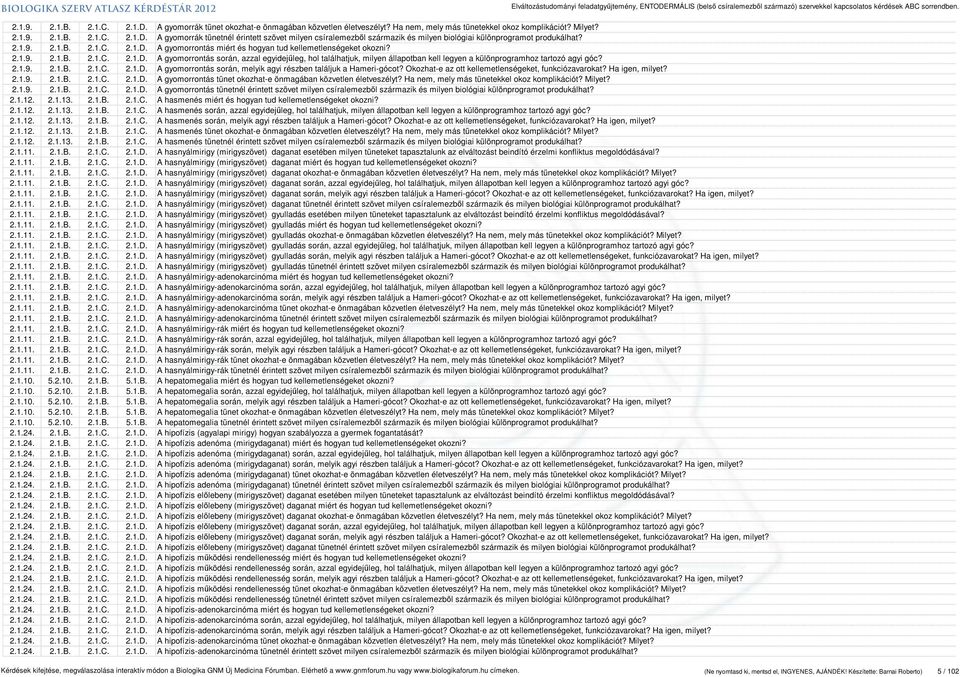 2.1.9. 2.1.B. 2.1.C. 2.1.D. A gyomorrontás során, melyik agyi részben találjuk a Hameri-gócot? Okozhat-e az ott kellemetlenségeket, funkciózavarokat? Ha igen, milyet? 2.1.9. 2.1.B. 2.1.C. 2.1.D. A gyomorrontás tünet okozhat-e önmagában közvetlen életveszélyt?