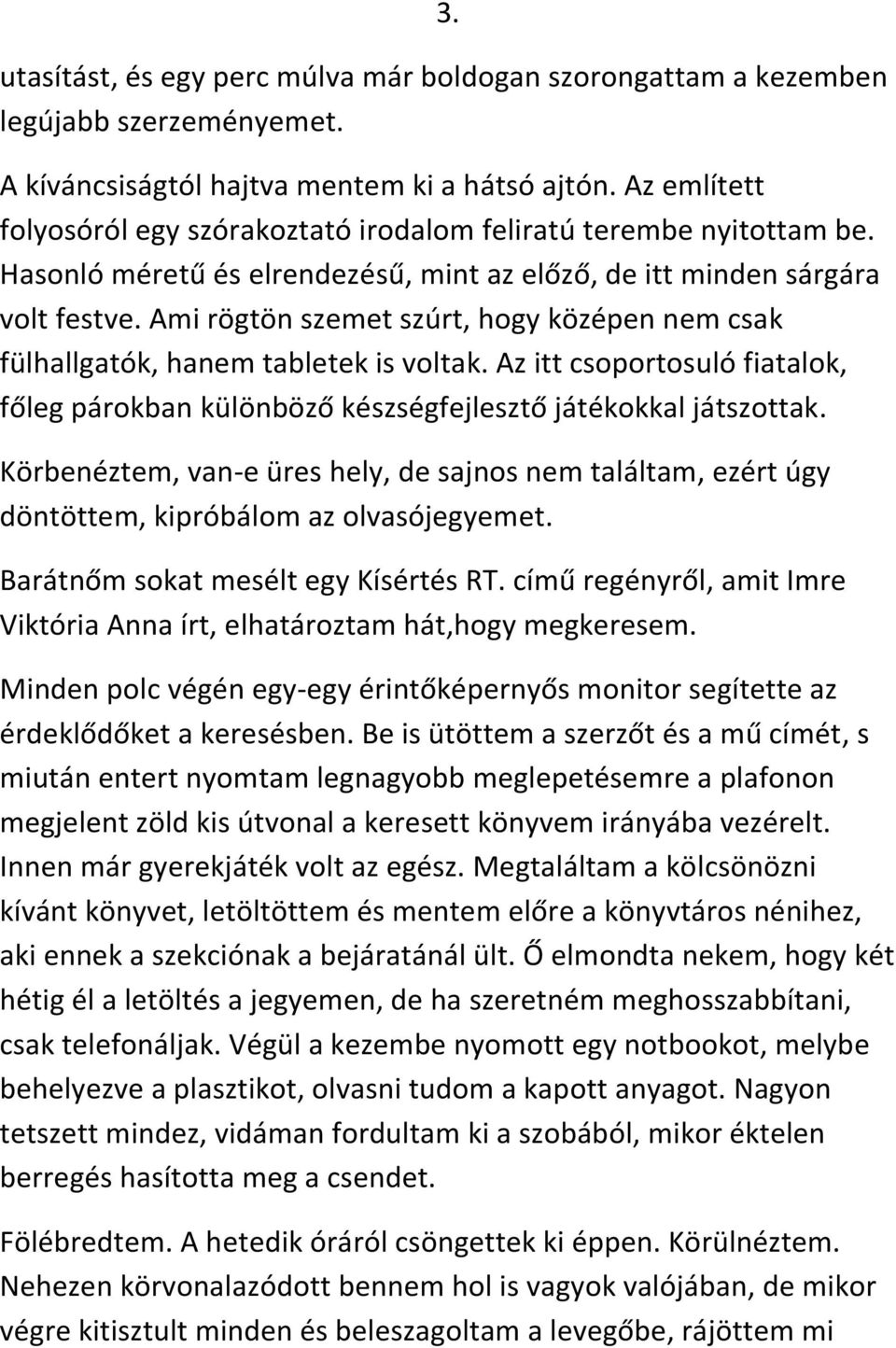 Ami rögtön szemet szúrt, hogy középen nem csak fülhallgatók, hanem tabletek is voltak. Az itt csoportosuló fiatalok, főleg párokban különböző készségfejlesztő játékokkal játszottak.