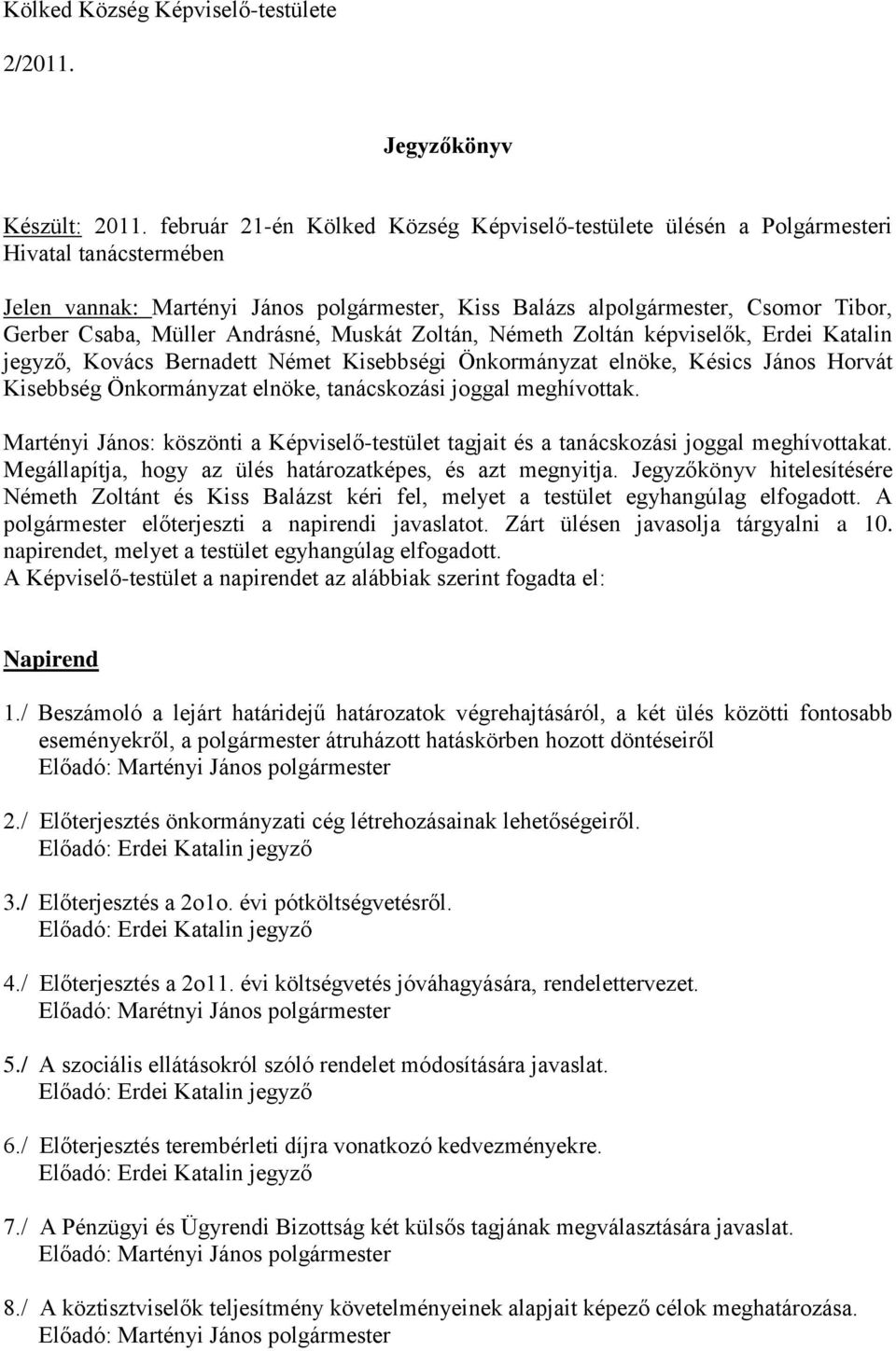 Andrásné, Muskát Zoltán, Németh Zoltán képviselők, Erdei Katalin jegyző, Kovács Bernadett Német Kisebbségi Önkormányzat elnöke, Késics János Horvát Kisebbség Önkormányzat elnöke, tanácskozási joggal