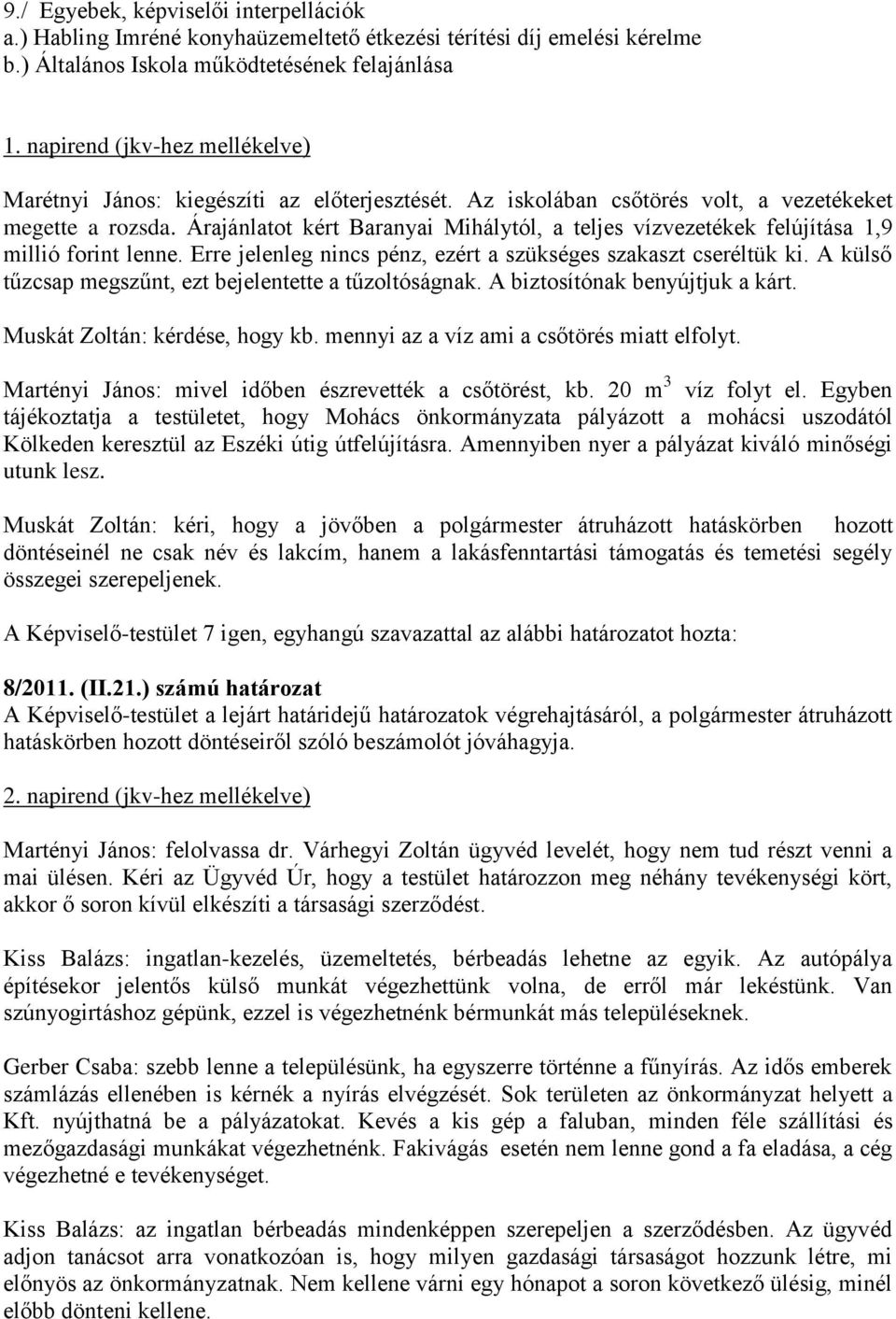 Árajánlatot kért Baranyai Mihálytól, a teljes vízvezetékek felújítása 1,9 millió forint lenne. Erre jelenleg nincs pénz, ezért a szükséges szakaszt cseréltük ki.