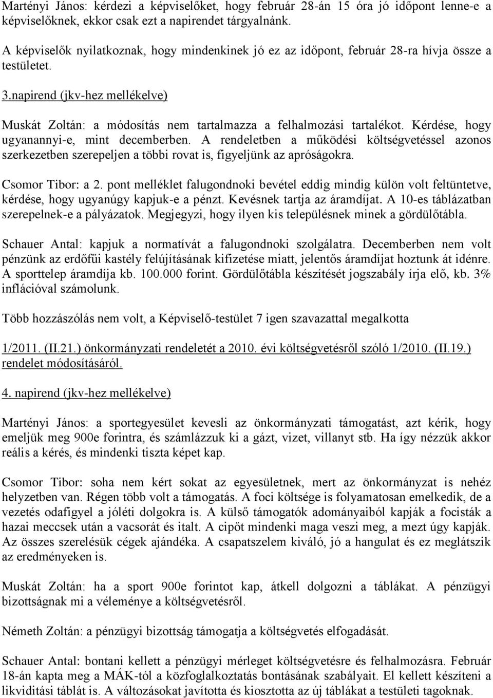 napirend (jkv-hez mellékelve) Muskát Zoltán: a módosítás nem tartalmazza a felhalmozási tartalékot. Kérdése, hogy ugyanannyi-e, mint decemberben.