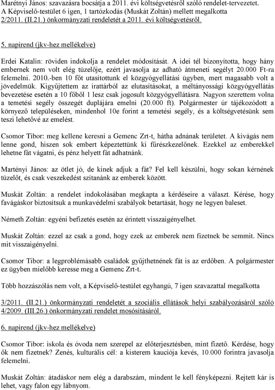 A idei tél bizonyította, hogy hány embernek nem volt elég tüzelője, ezért javasolja az adható átmeneti segélyt 20.000 Ft-ra felemelni. 2010.