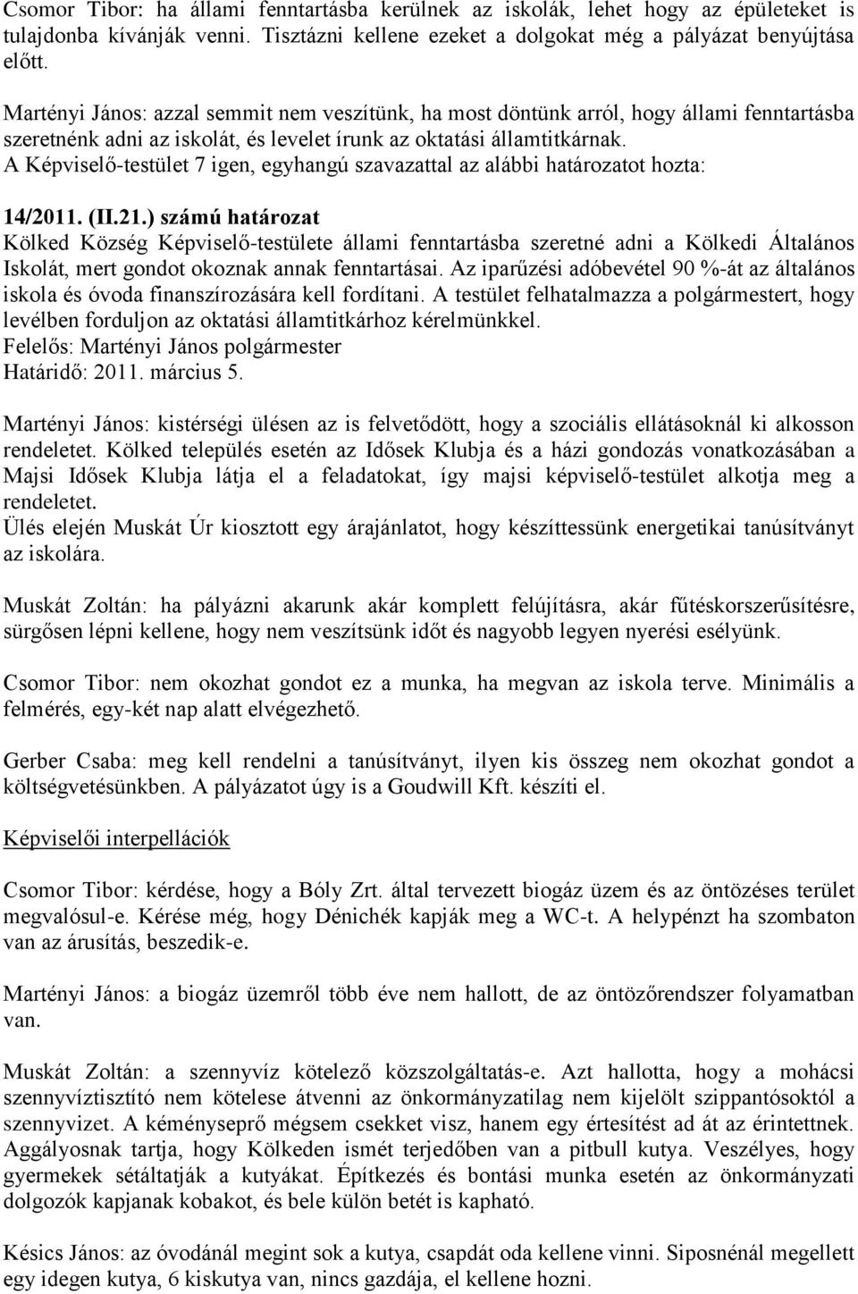 A Képviselő-testület 7 igen, egyhangú szavazattal az alábbi határozatot hozta: 14/2011. (II.21.