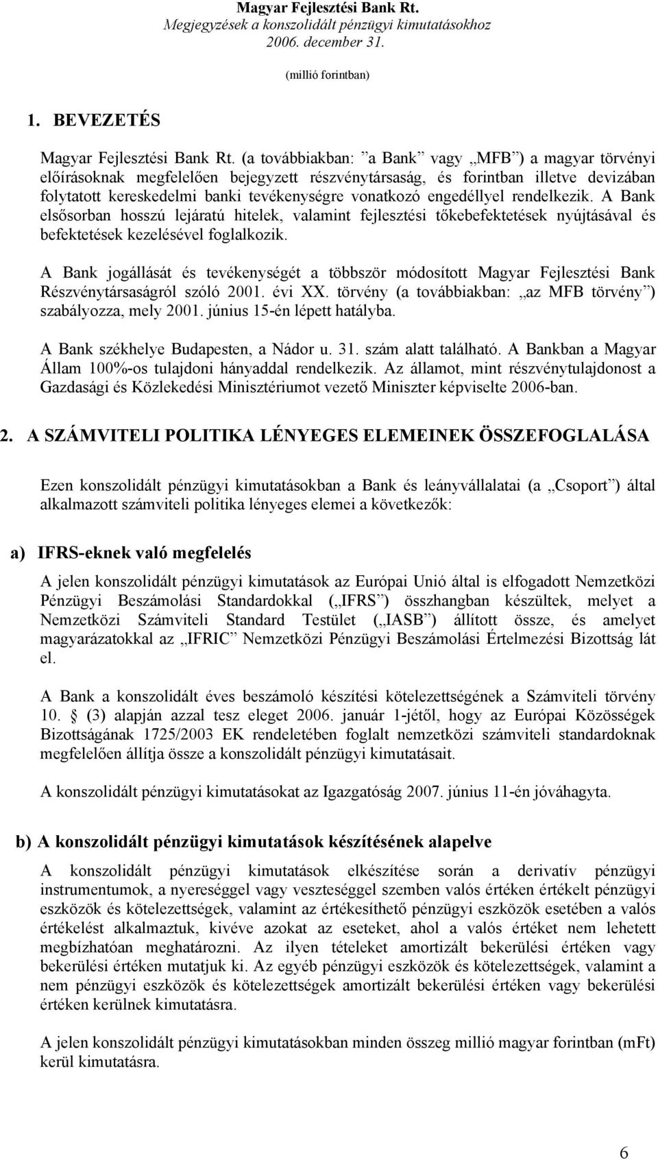 engedéllyel rendelkezik. A Bank elsősorban hosszú lejáratú hitelek, valamint fejlesztési tőkebefektetések nyújtásával és befektetések kezelésével foglalkozik.