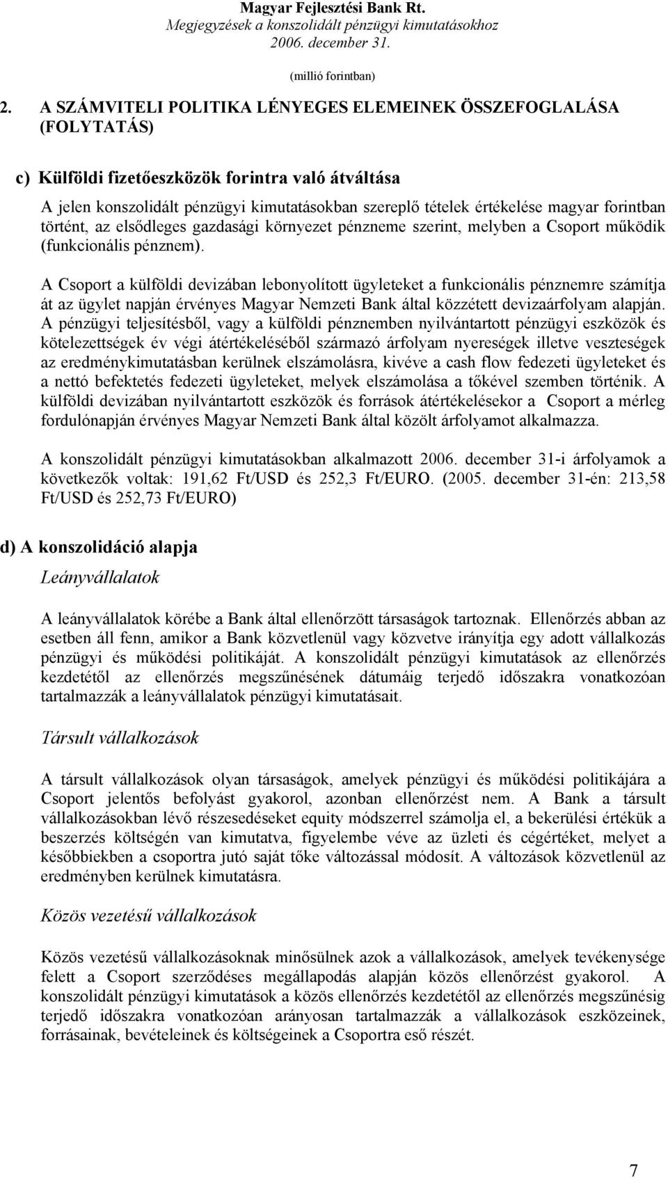 A Csoport a külföldi devizában lebonyolított ügyleteket a funkcionális pénznemre számítja át az ügylet napján érvényes Magyar Nemzeti Bank által közzétett devizaárfolyam alapján.