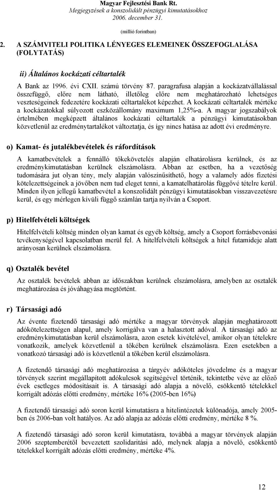 A kockázati céltartalék mértéke a kockázatokkal súlyozott eszközállomány maximum 1,25%-a.