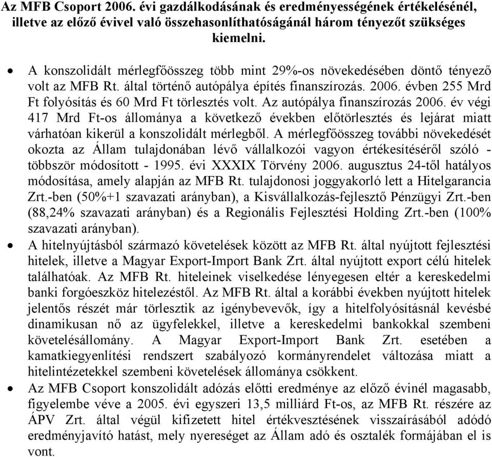 Az autópálya finanszírozás 2006. év végi 417 Mrd Ft-os állománya a következő években előtörlesztés és lejárat miatt várhatóan kikerül a konszolidált mérlegből.