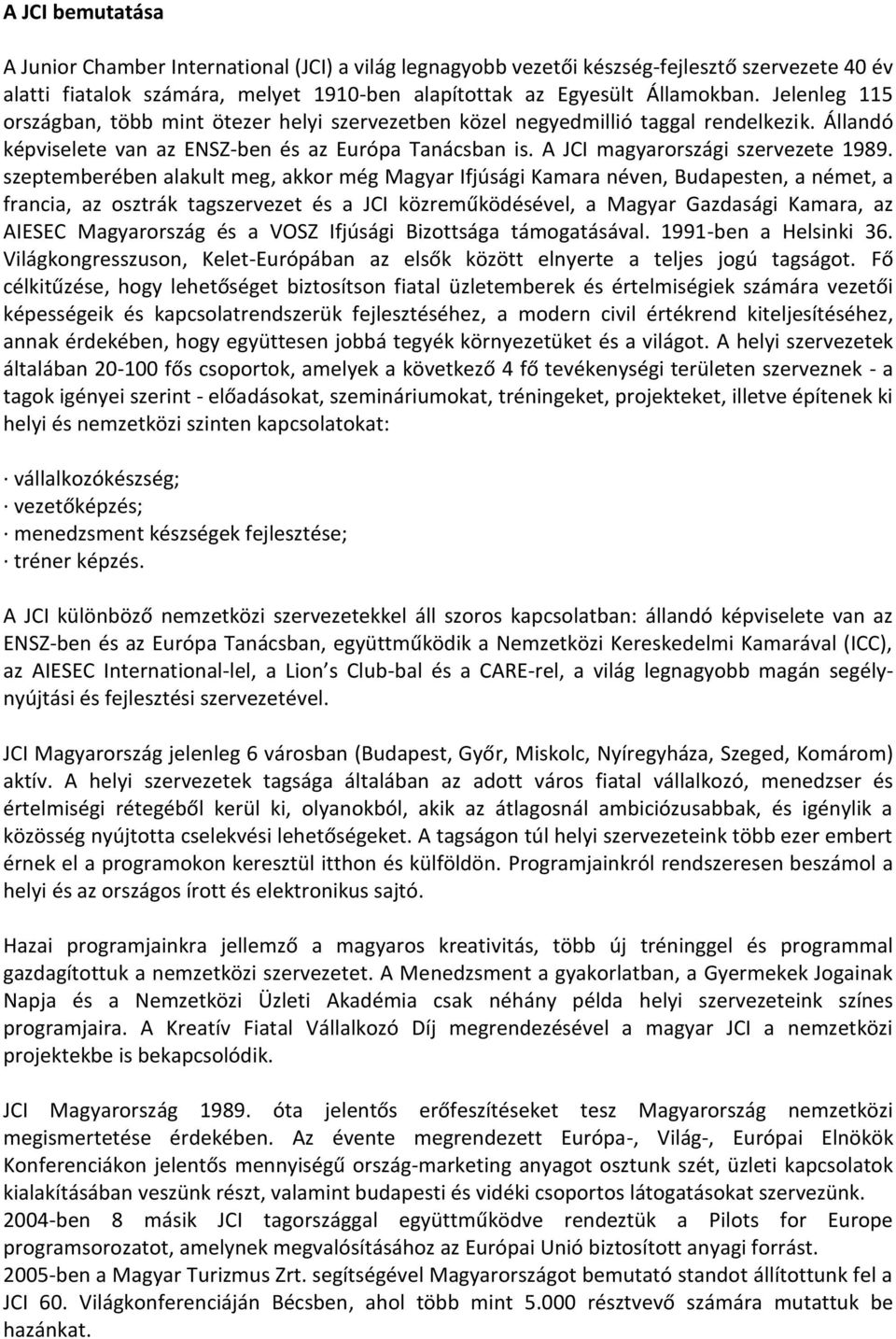 szeptemberében alakult meg, akkor még Magyar Ifjúsági Kamara néven, Budapesten, a német, a francia, az osztrák tagszervezet és a JCI közreműködésével, a Magyar Gazdasági Kamara, az AIESEC