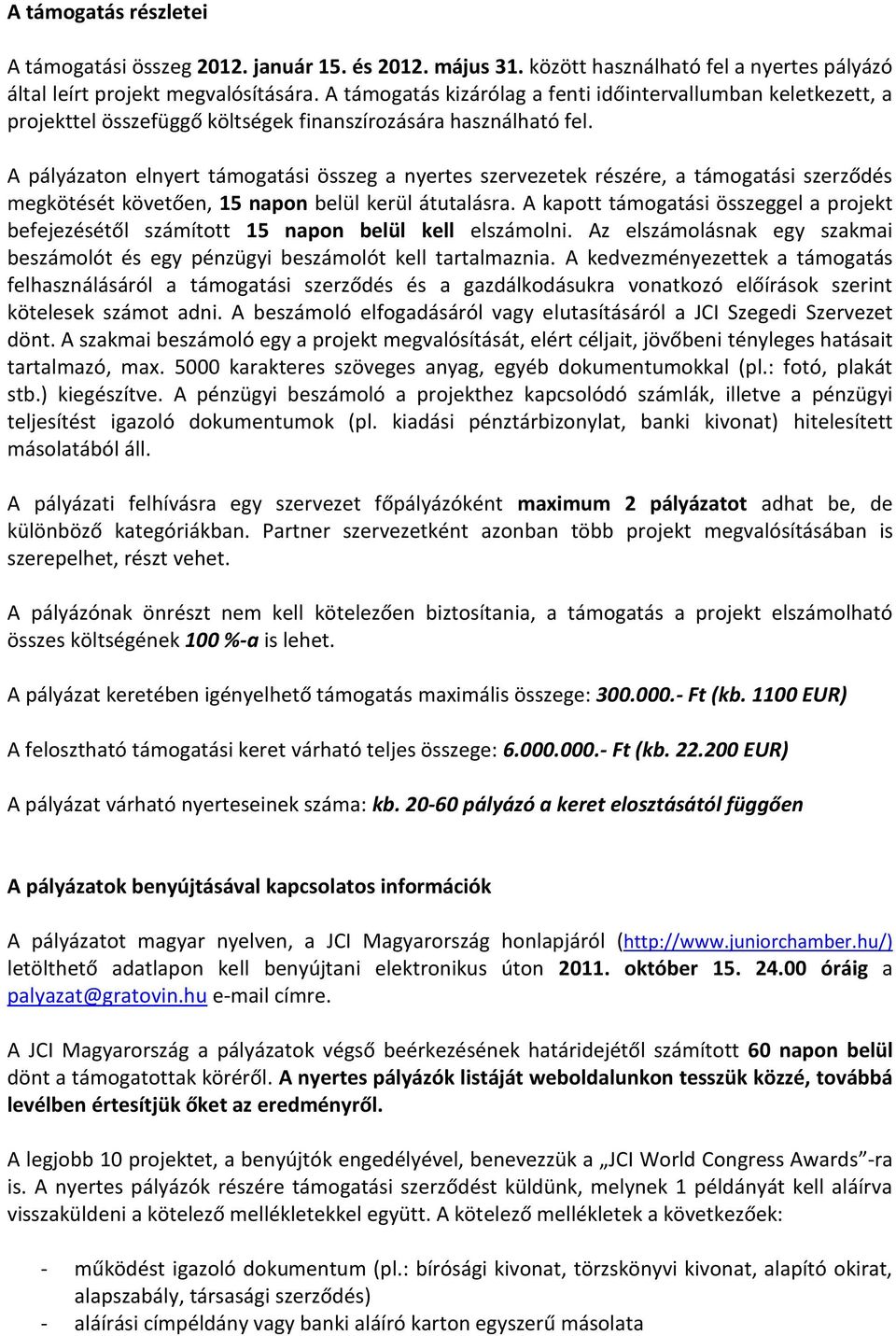 A pályázaton elnyert támogatási összeg a nyertes szervezetek részére, a támogatási szerződés megkötését követően, 15 napon belül kerül átutalásra.