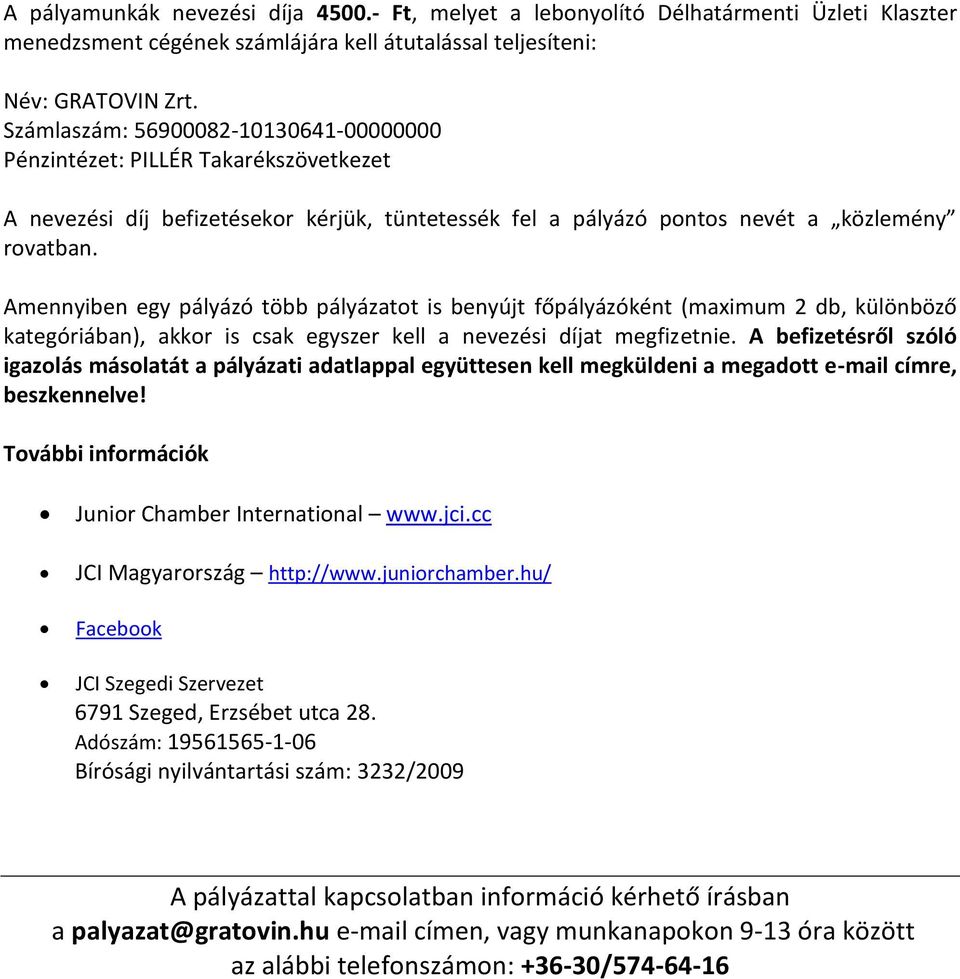 Amennyiben egy pályázó több pályázatot is benyújt főpályázóként (maximum 2 db, különböző kategóriában), akkor is csak egyszer kell a nevezési díjat megfizetnie.