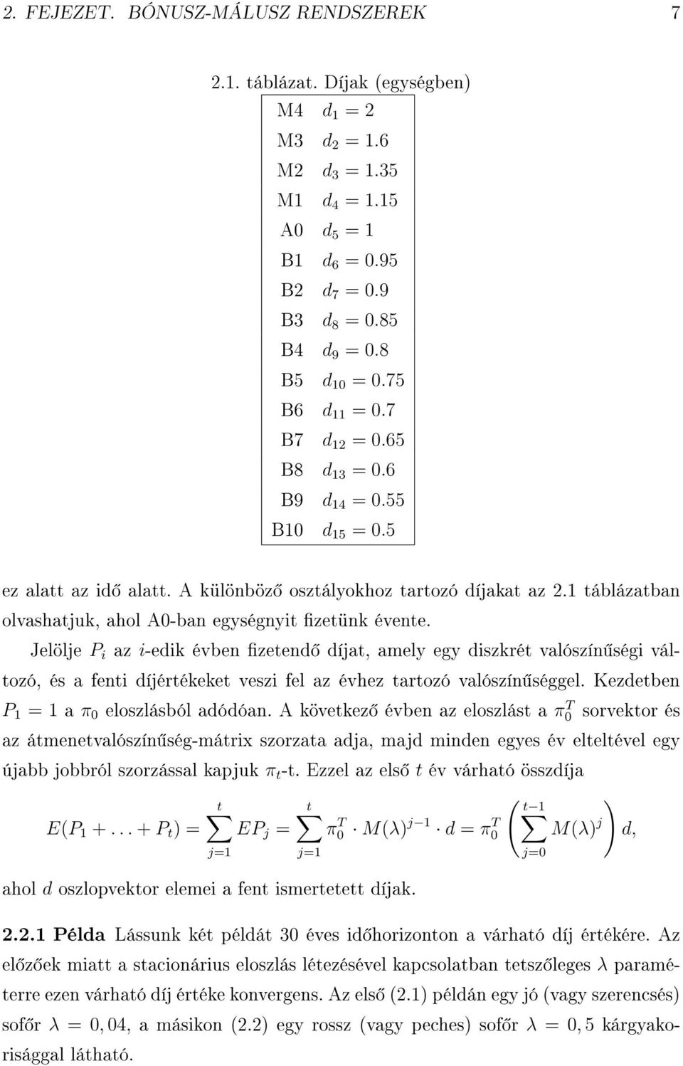 Jelölje P i az i-edik évben zetend díjat, amely egy diszkrét valószín ségi változó, és a fenti díjértékeket veszi fel az évhez tartozó valószín séggel. Kezdetben P = a π eloszlásból adódóan.