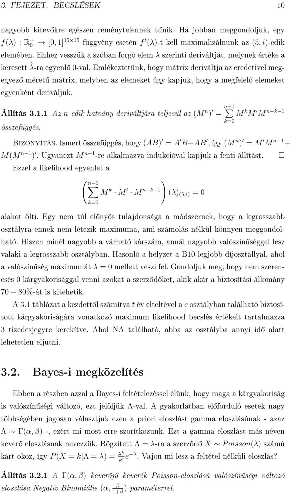 Emlékeztetünk, hogy mátrix deriváltja az eredetivel megegyez méret mátrix, melyben az elemeket úgy kapjuk, hogy a megfelel elemeket egyenként deriváljuk. Állítás 3.