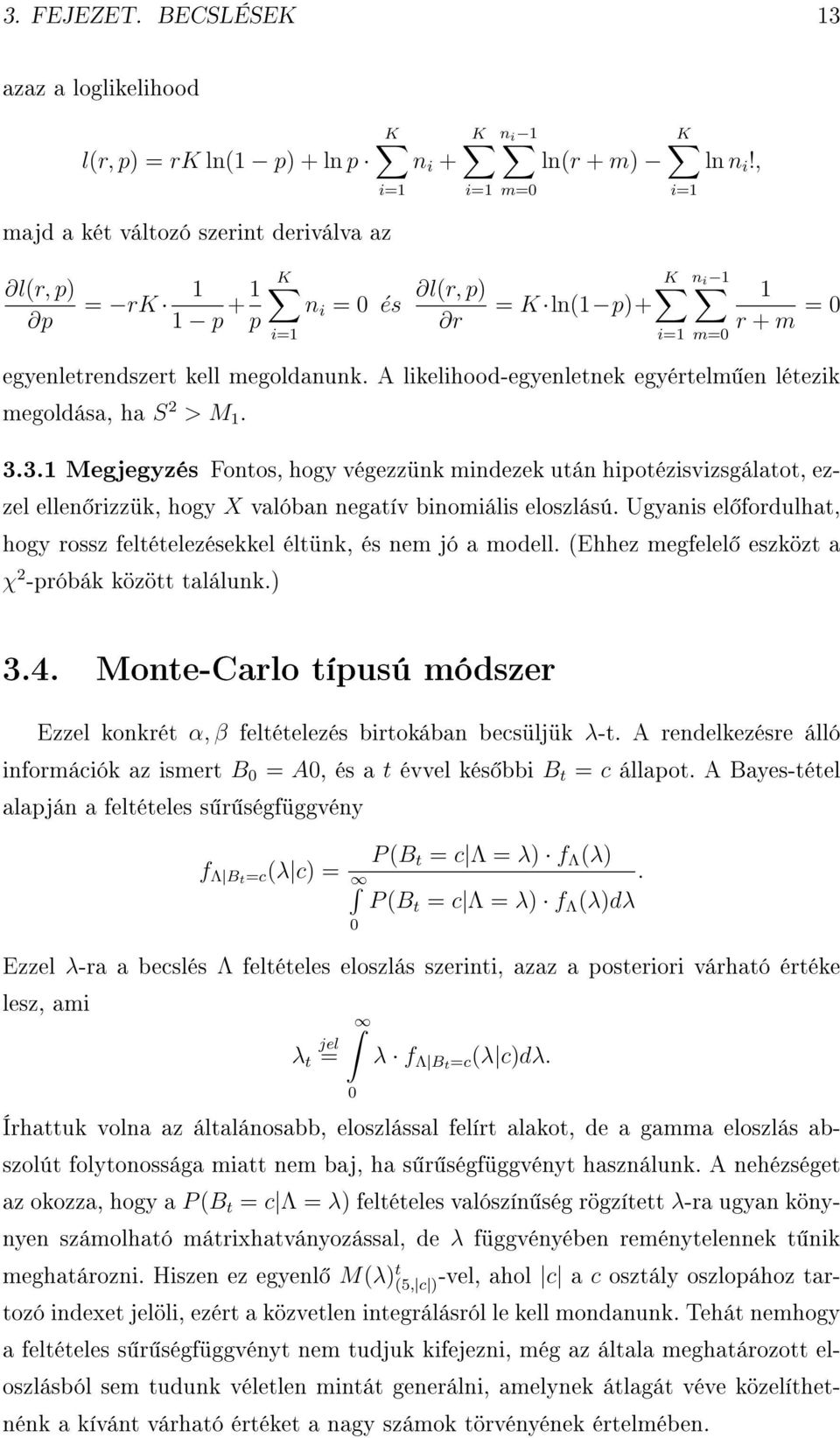 3. Megjegyzés Fontos, hogy végezzünk mindezek után hipotézisvizsgálatot, ezzel ellen rizzük, hogy X valóban negatív binomiális eloszlású.