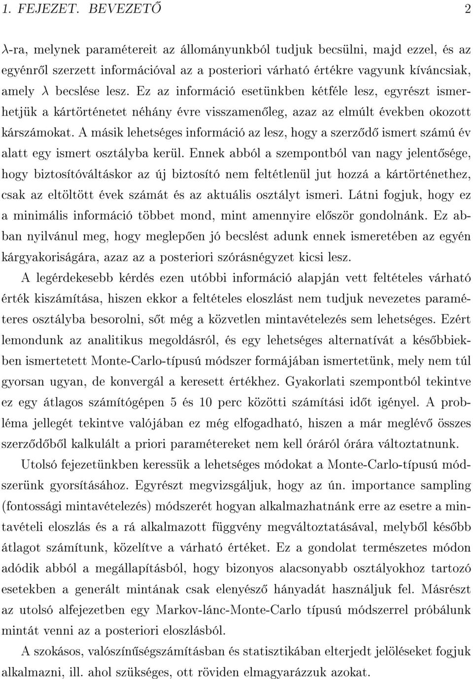 Ez az információ esetünkben kétféle lesz, egyrészt ismerhetjük a kártörténetet néhány évre visszamen leg, azaz az elmúlt években okozott kárszámokat.