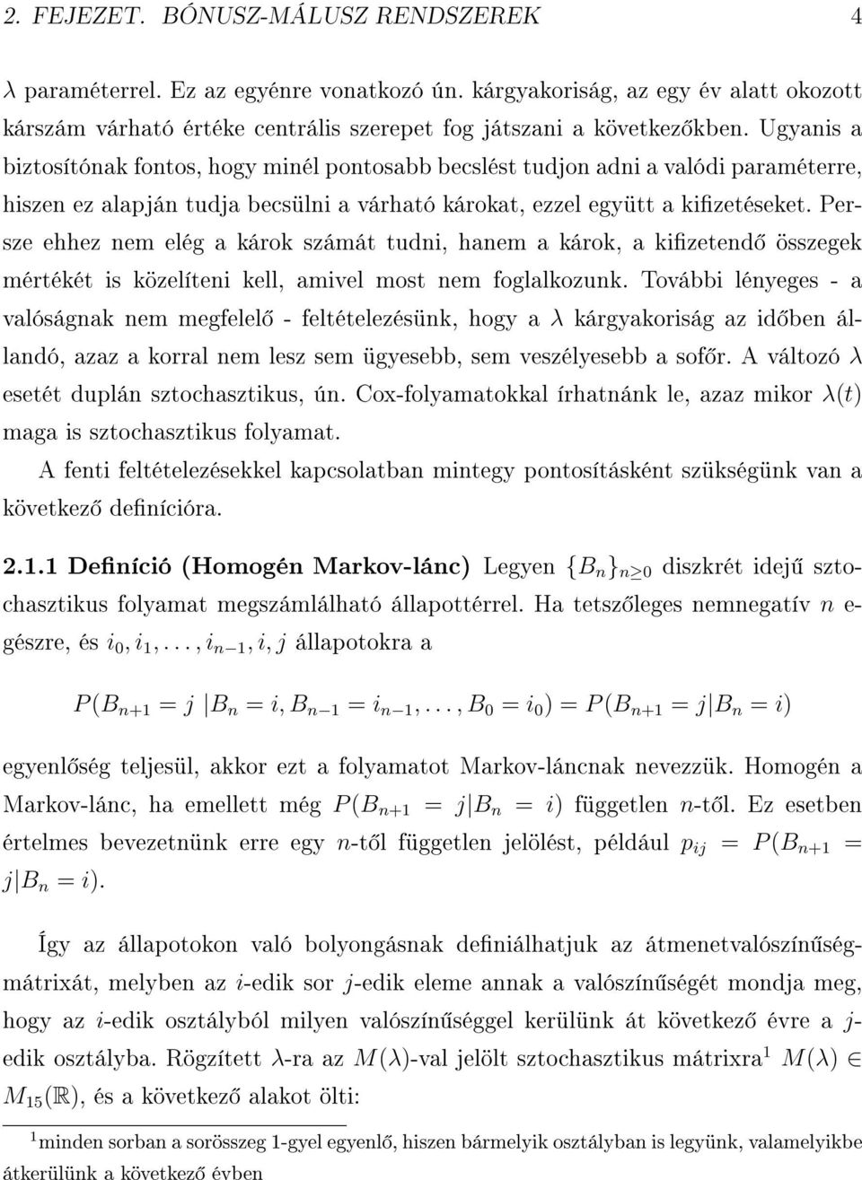 Persze ehhez nem elég a károk számát tudni, hanem a károk, a kizetend összegek mértékét is közelíteni kell, amivel most nem foglalkozunk.