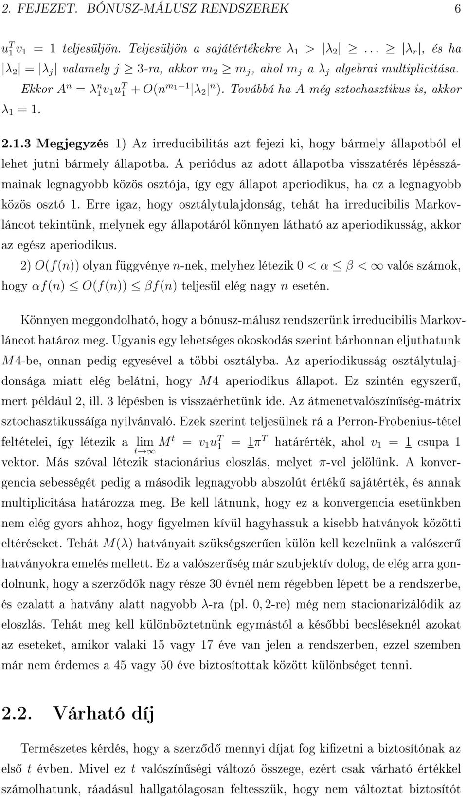 A periódus az adott állapotba visszatérés lépésszámainak legnagyobb közös osztója, így egy állapot aperiodikus, ha ez a legnagyobb közös osztó.