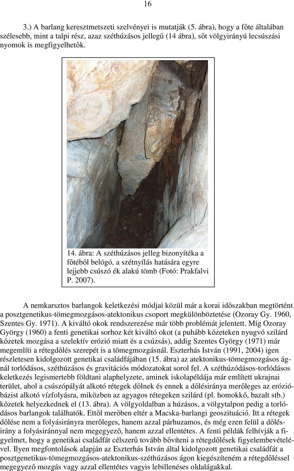 ábra: A széthúzásos jelleg bizonyítéka a fıtébıl belógó, a szétnyílás hatására egyre lejjebb csúszó ék alakú tömb (Fotó: Prakfalvi P. 2007).