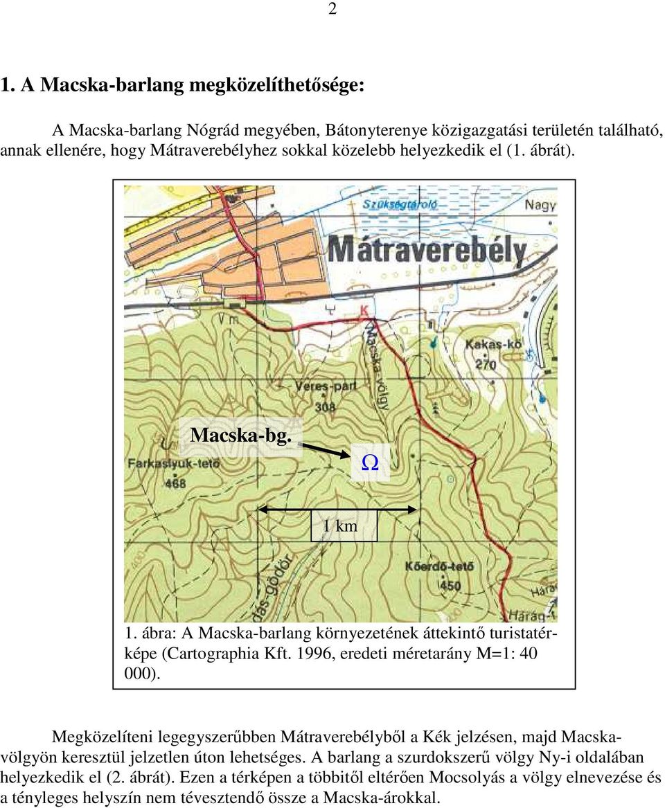 1996, eredeti méretarány M=1: 40 000). Megközelíteni legegyszerőbben Mátraverebélybıl a Kék jelzésen, majd Macskavölgyön keresztül jelzetlen úton lehetséges.