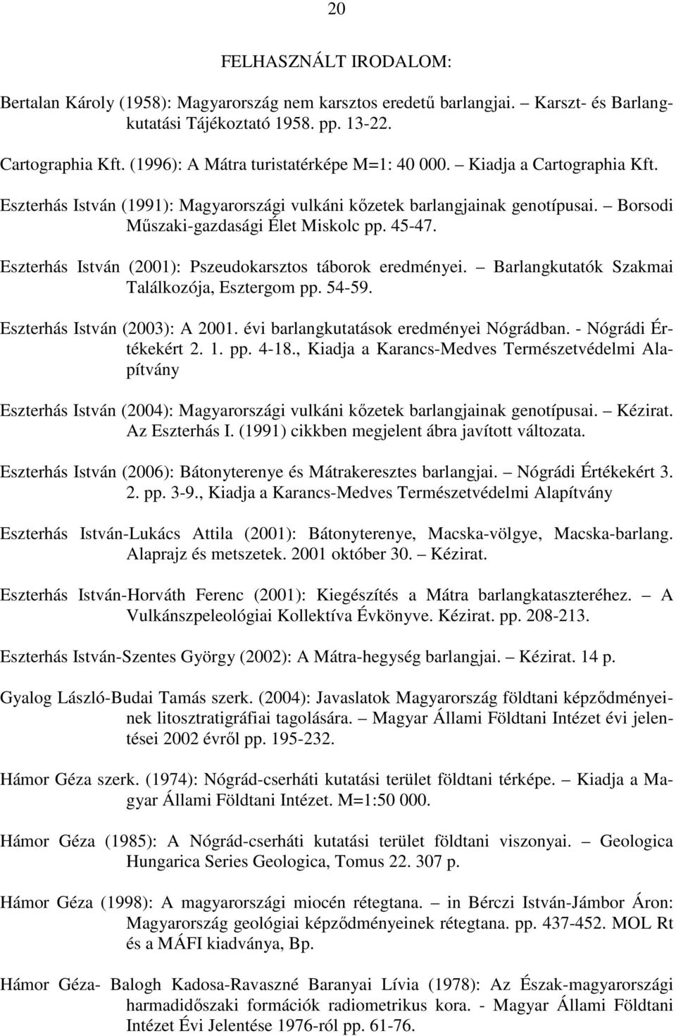 45-47. Eszterhás István (2001): Pszeudokarsztos táborok eredményei. Barlangkutatók Szakmai Találkozója, Esztergom pp. 54-59. Eszterhás István (2003): A 2001. évi barlangkutatások eredményei Nógrádban.