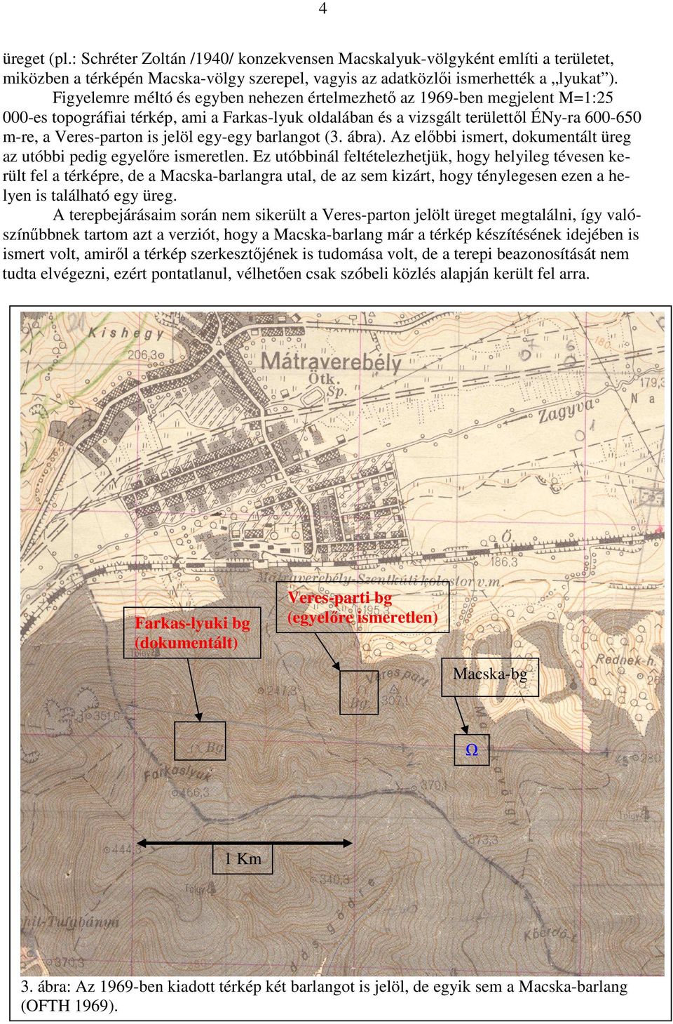 jelöl egy-egy barlangot (3. ábra). Az elıbbi ismert, dokumentált üreg az utóbbi pedig egyelıre ismeretlen.