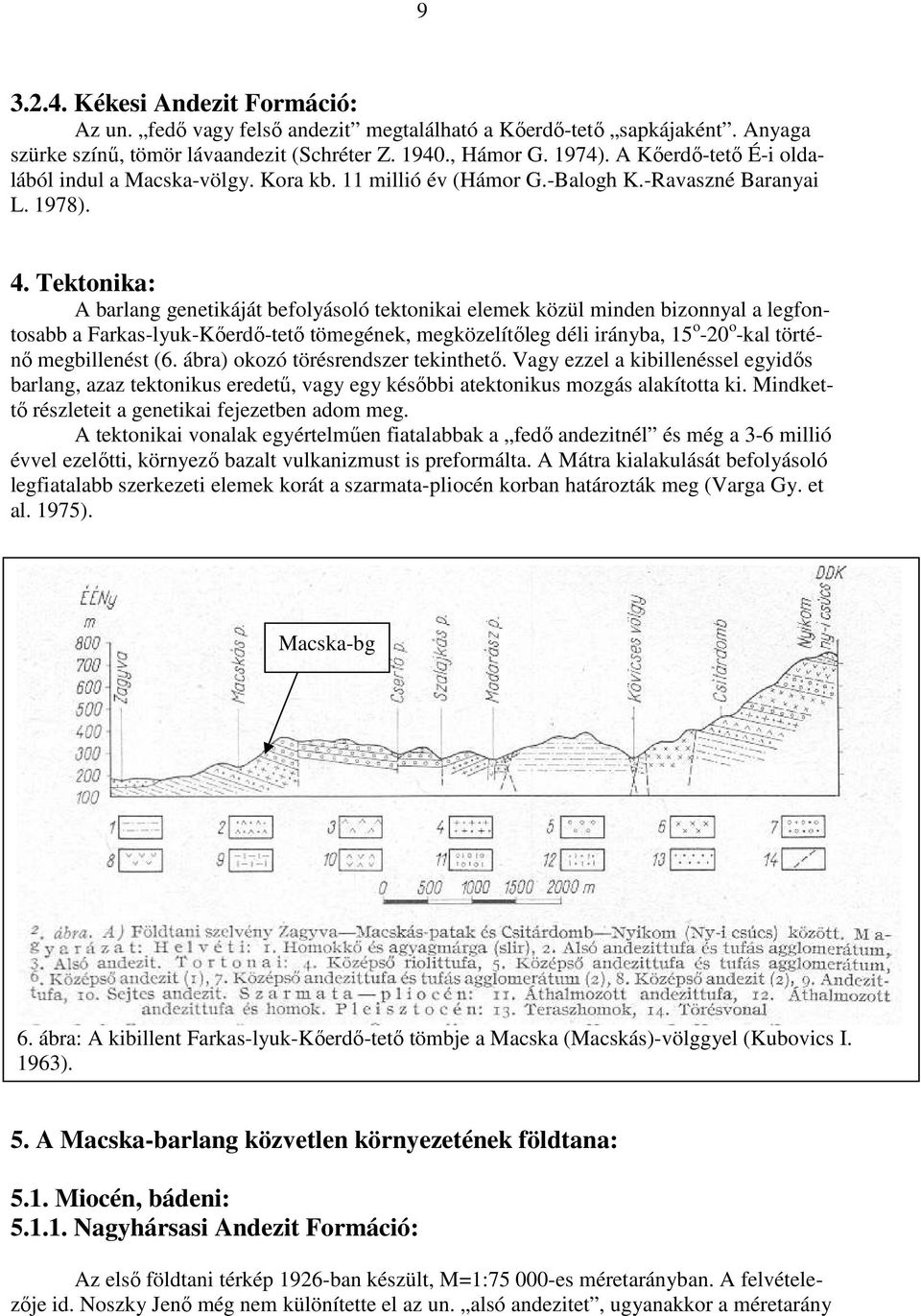 Tektonika: A barlang genetikáját befolyásoló tektonikai elemek közül minden bizonnyal a legfontosabb a Farkas-lyuk-Kıerdı-tetı tömegének, megközelítıleg déli irányba, 15 o -20 o -kal történı