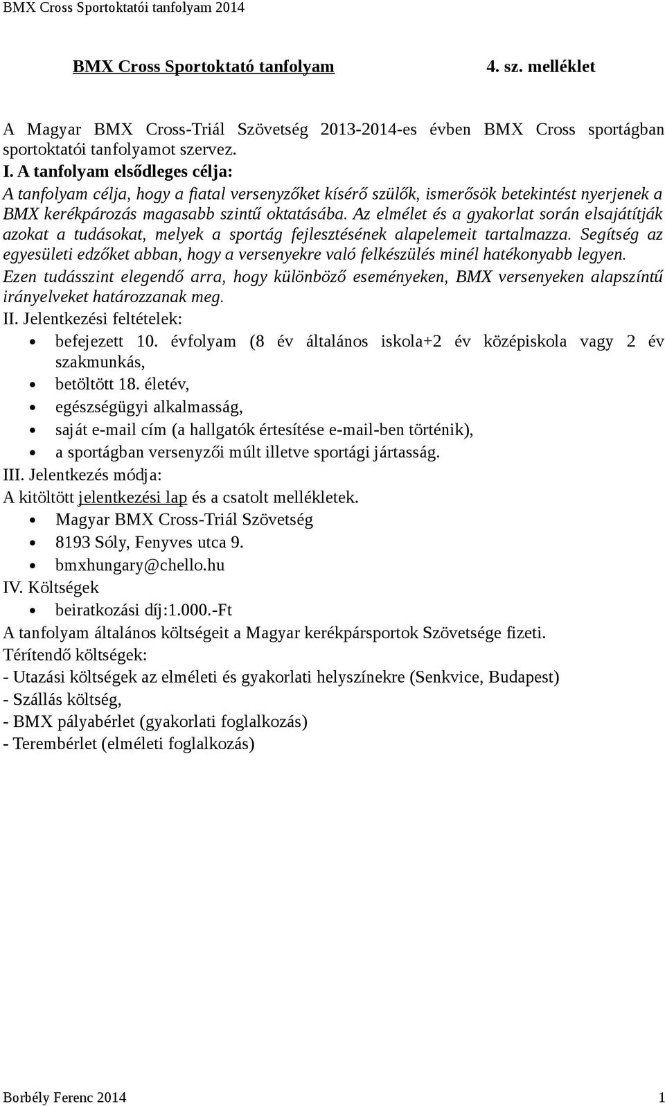 Az elmélet és a gyakorlat során elsajátítják azokat a tudásokat, melyek a sportág fejlesztésének alapelemeit tartalmazza.