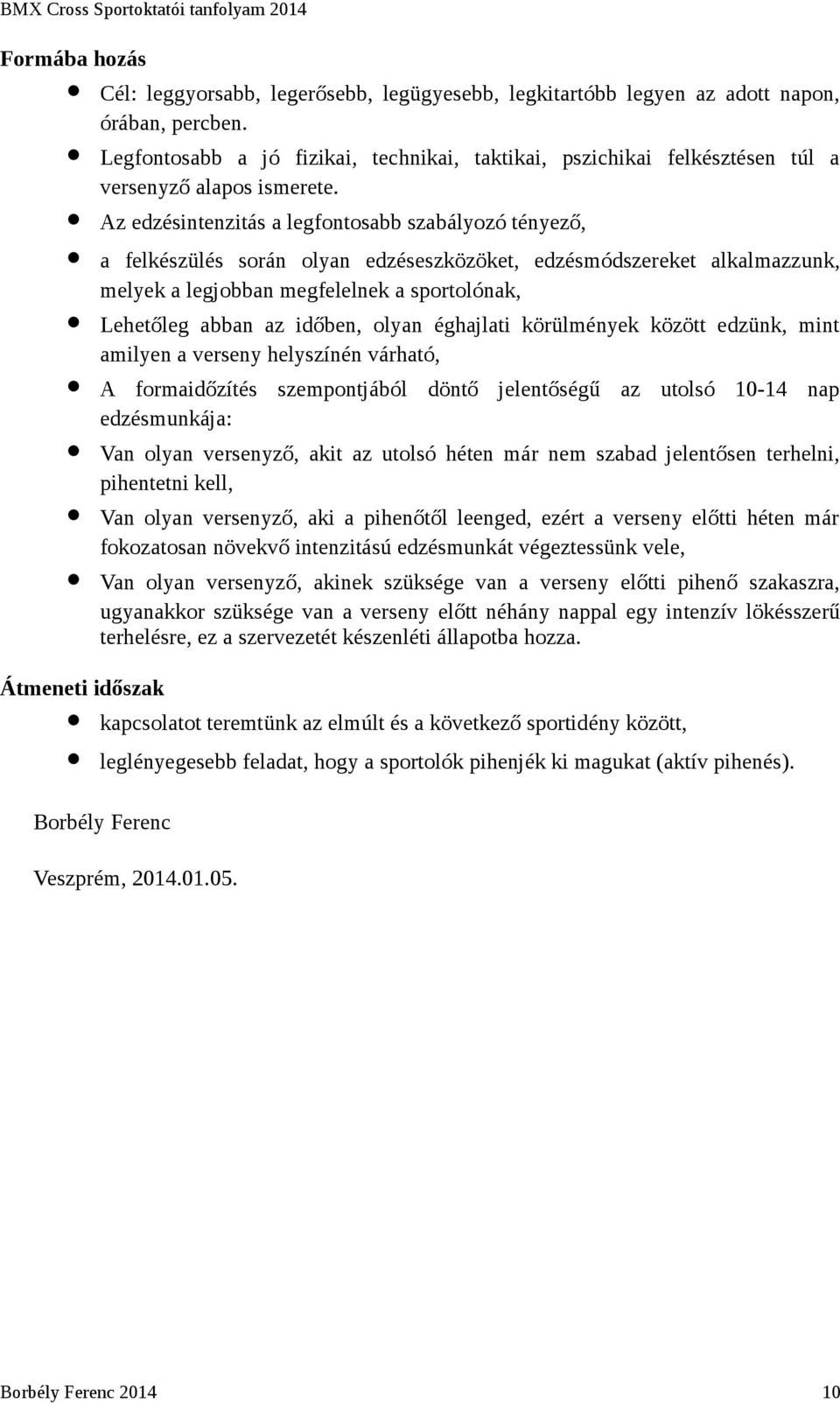 Az edzésintenzitás a legfontosabb szabályozó tényező, a felkészülés során olyan edzéseszközöket, edzésmódszereket alkalmazzunk, melyek a legjobban megfelelnek a sportolónak, Lehetőleg abban az