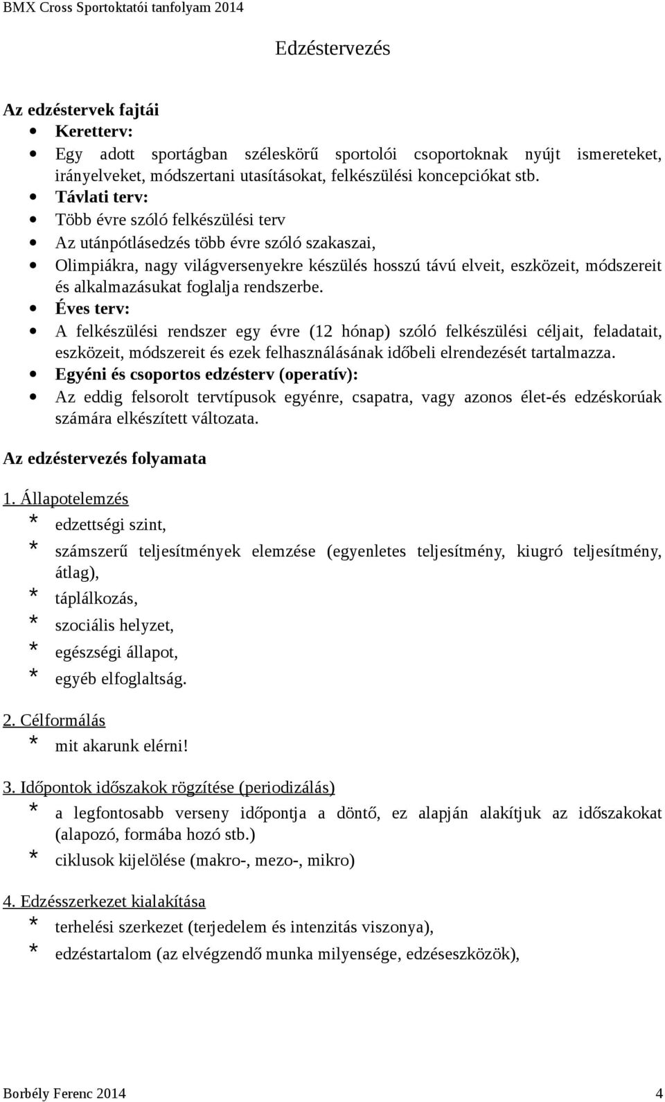 foglalja rendszerbe. Éves terv: A felkészülési rendszer egy évre (12 hónap) szóló felkészülési céljait, feladatait, eszközeit, módszereit és ezek felhasználásának időbeli elrendezését tartalmazza.