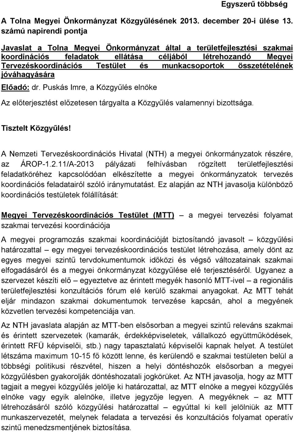 munkacsoportok összetételének jóváhagyására Előadó: dr. Puskás Imre, a Közgyűlés elnöke Az előterjesztést előzetesen tárgyalta a Közgyűlés valamennyi bizottsága. Tisztelt Közgyűlés!