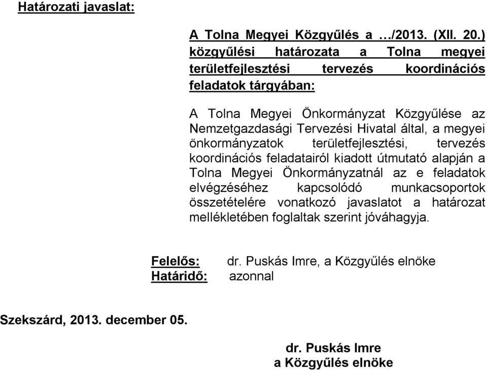 Tervezési Hivatal által, a megyei önkormányzatok területfejlesztési, tervezés koordinációs feladatairól kiadott útmutató alapján a Tolna Megyei Önkormányzatnál az