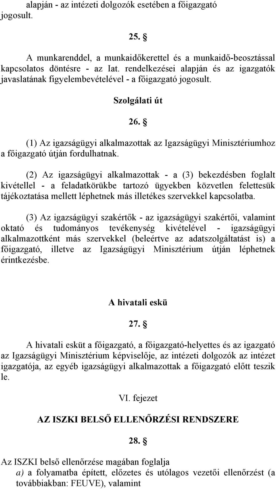 (1) Az igazságügyi alkalmazottak az Igazságügyi Minisztériumhoz a főigazgató útján fordulhatnak.