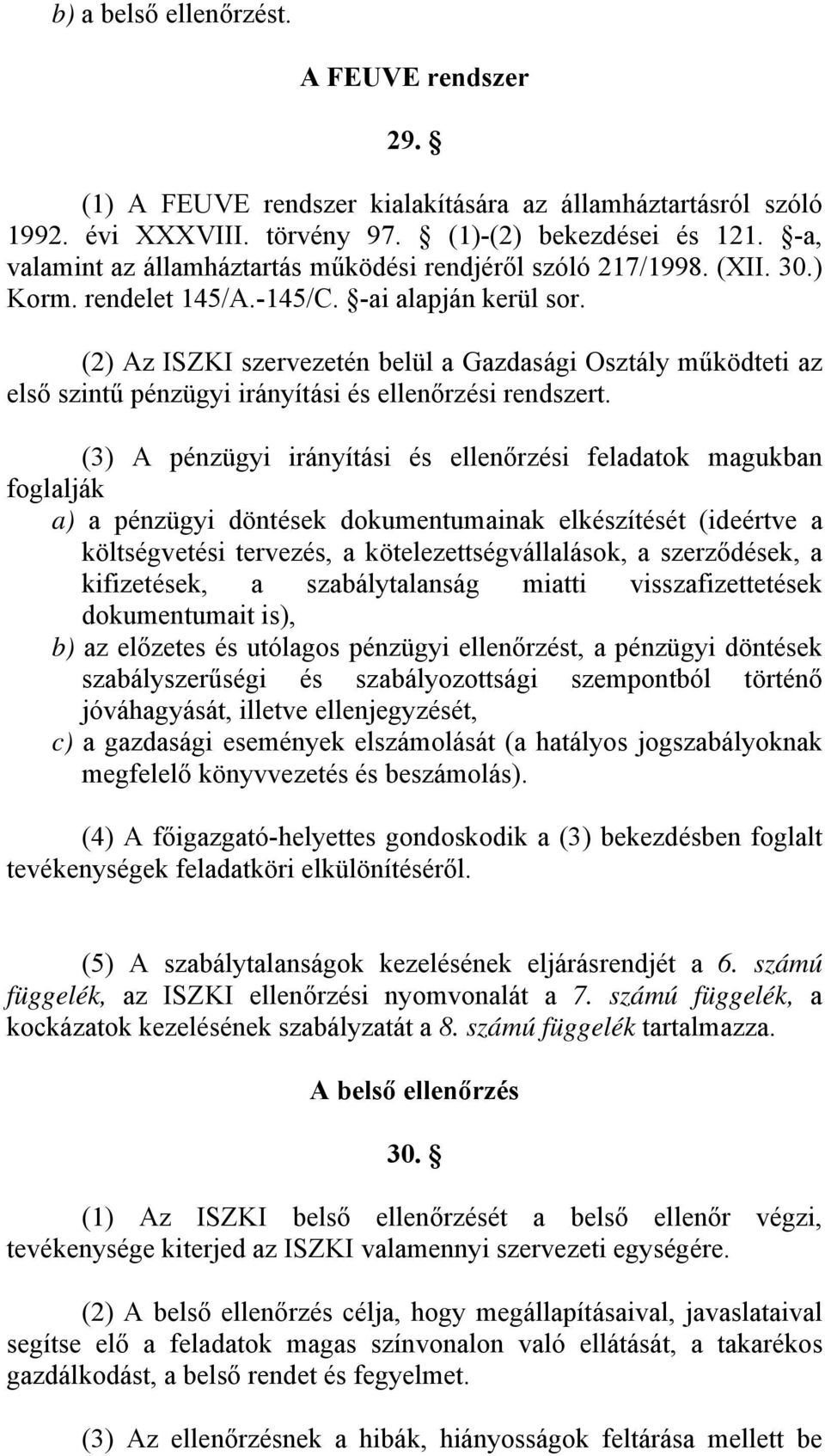 (2) Az ISZKI szervezetén belül a Gazdasági Osztály működteti az első szintű pénzügyi irányítási és ellenőrzési rendszert.