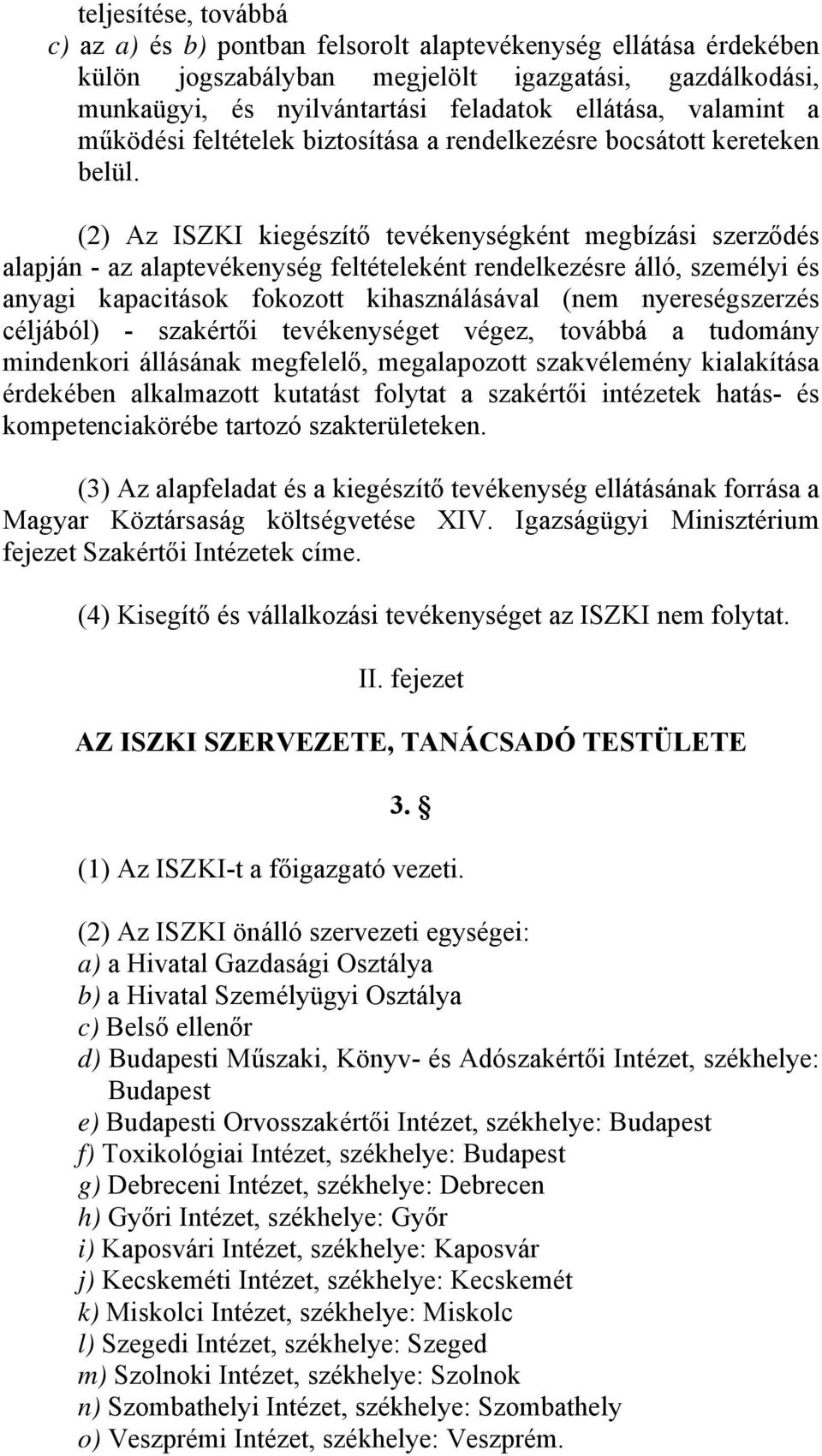 (2) Az ISZKI kiegészítő tevékenységként megbízási szerződés alapján - az alaptevékenység feltételeként rendelkezésre álló, személyi és anyagi kapacitások fokozott kihasználásával (nem nyereségszerzés