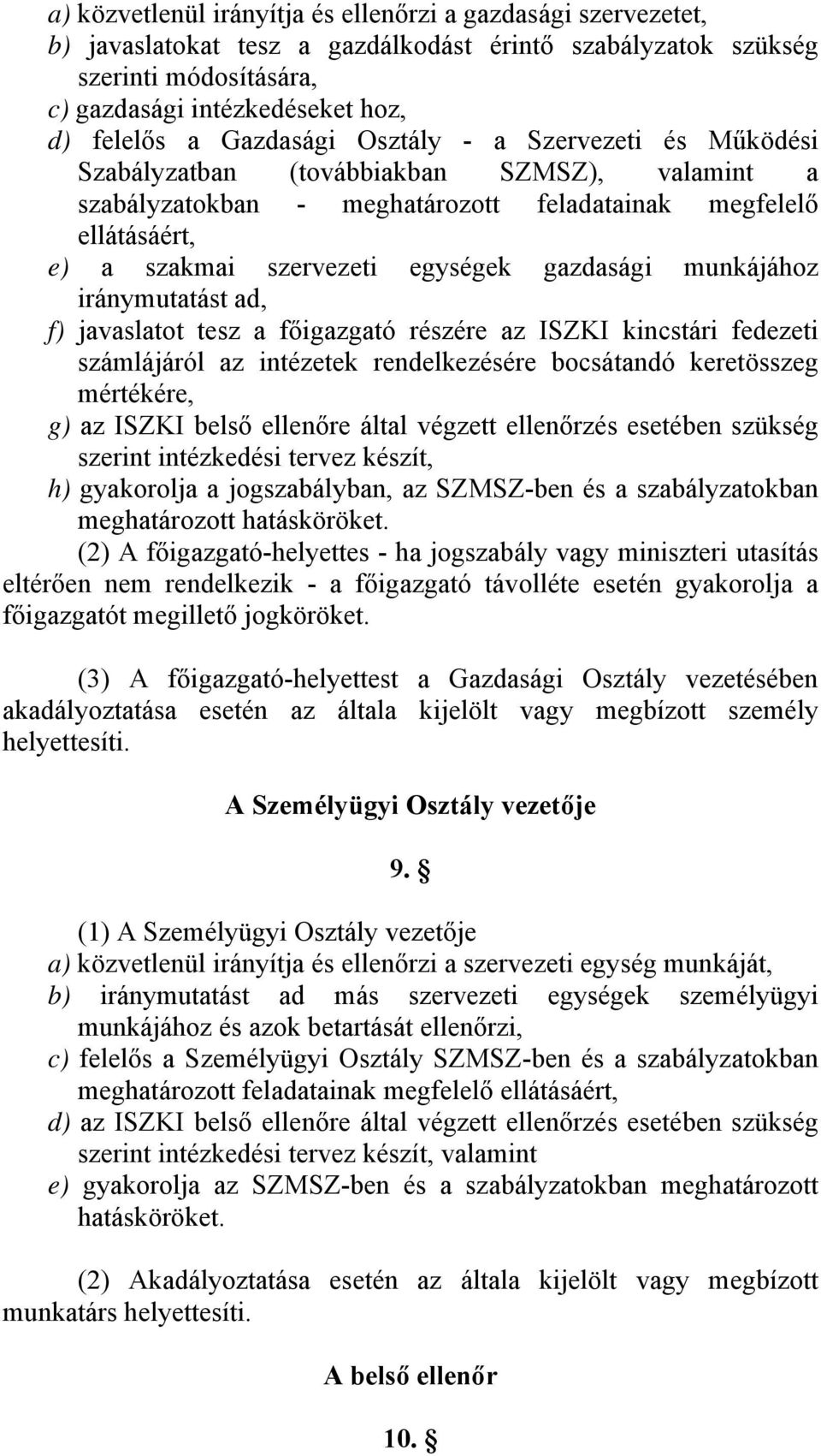 gazdasági munkájához iránymutatást ad, f) javaslatot tesz a főigazgató részére az ISZKI kincstári fedezeti számlájáról az intézetek rendelkezésére bocsátandó keretösszeg mértékére, g) az ISZKI belső