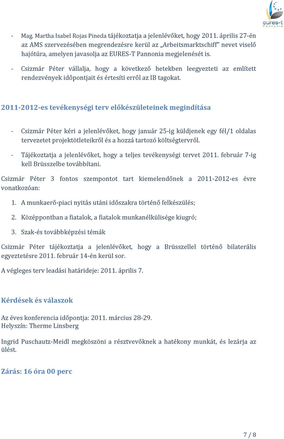 - Csizmár Péter vállalja, hogy a következő hetekben leegyezteti az említett rendezvények időpontjait és értesíti erről az IB tagokat.