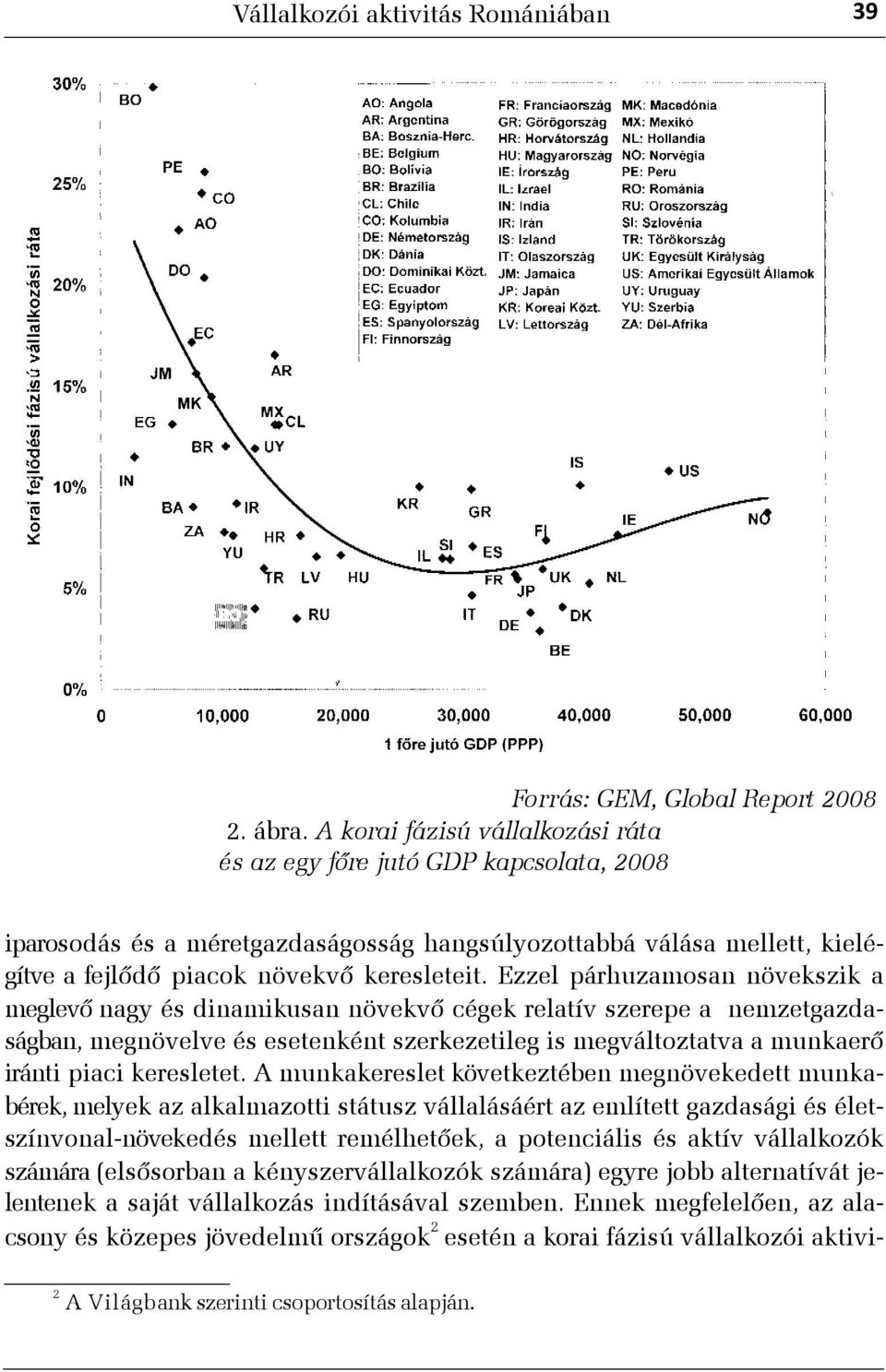 Ezzel párhuzamosan növekszik a meglevõ nagy és dinamikusan növekvõ cégek relatív szerepe a nemzetgazdaságban, megnövelve és esetenként szerkezetileg is megváltoztatva a munkaerõ iránti piaci