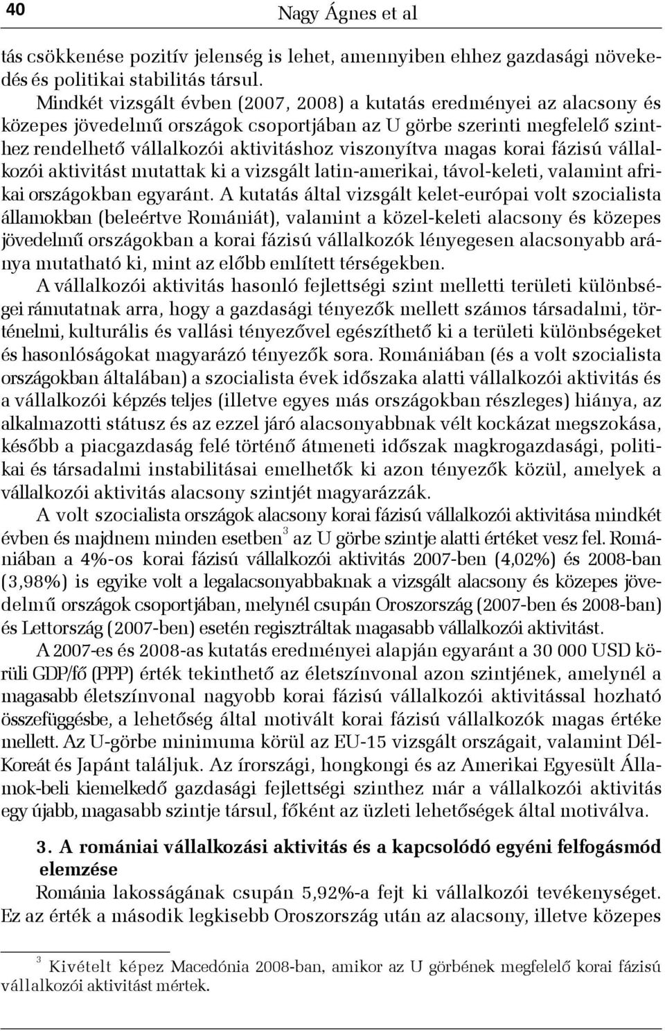 korai fázisú i aktivitást mutattak ki a vizsgált latin-amerikai, távol-keleti, valamint afrikai országokban egyaránt.