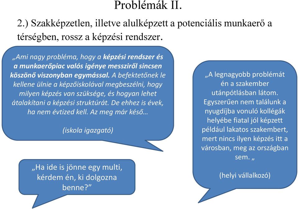 A befektetőnek le kellene ülnie a képzőiskolával megbeszélni, hogy milyen képzés van szüksége, és hogyan lehet átalakítani a képzési struktúrát. De ehhez is évek, ha nem évtized kell.