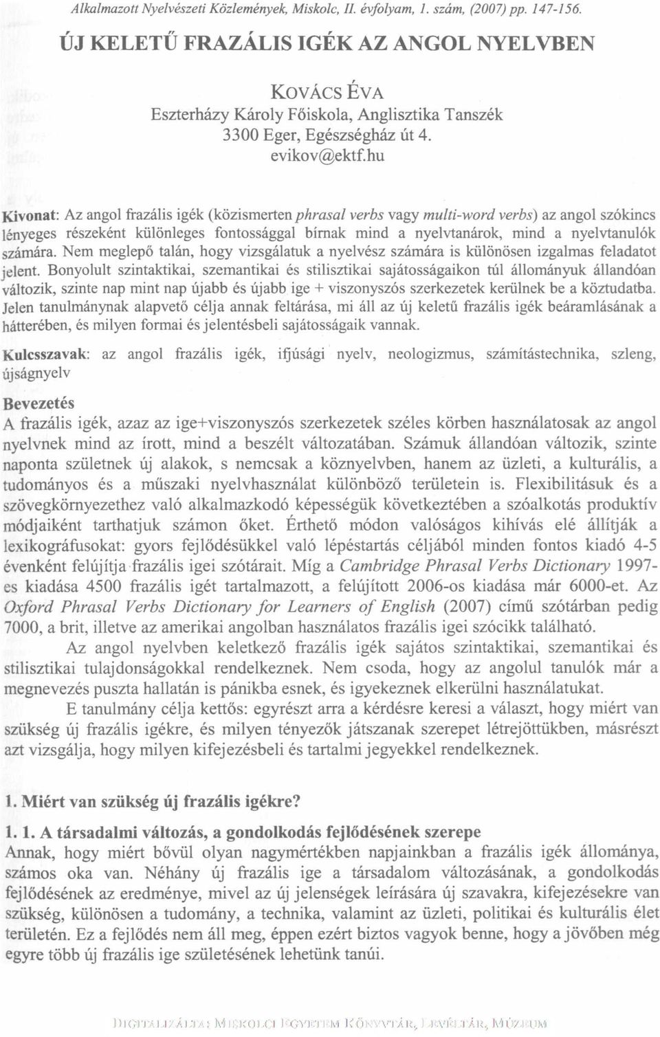 hu Kivonat: Az angol frazális igék (közismerten phrasal verbs vagy multi-word verbs) az angol szókincs lényeges részeként különleges fontossággal bírnak mind a nyelvtanárok, mind a nyelvtanulók