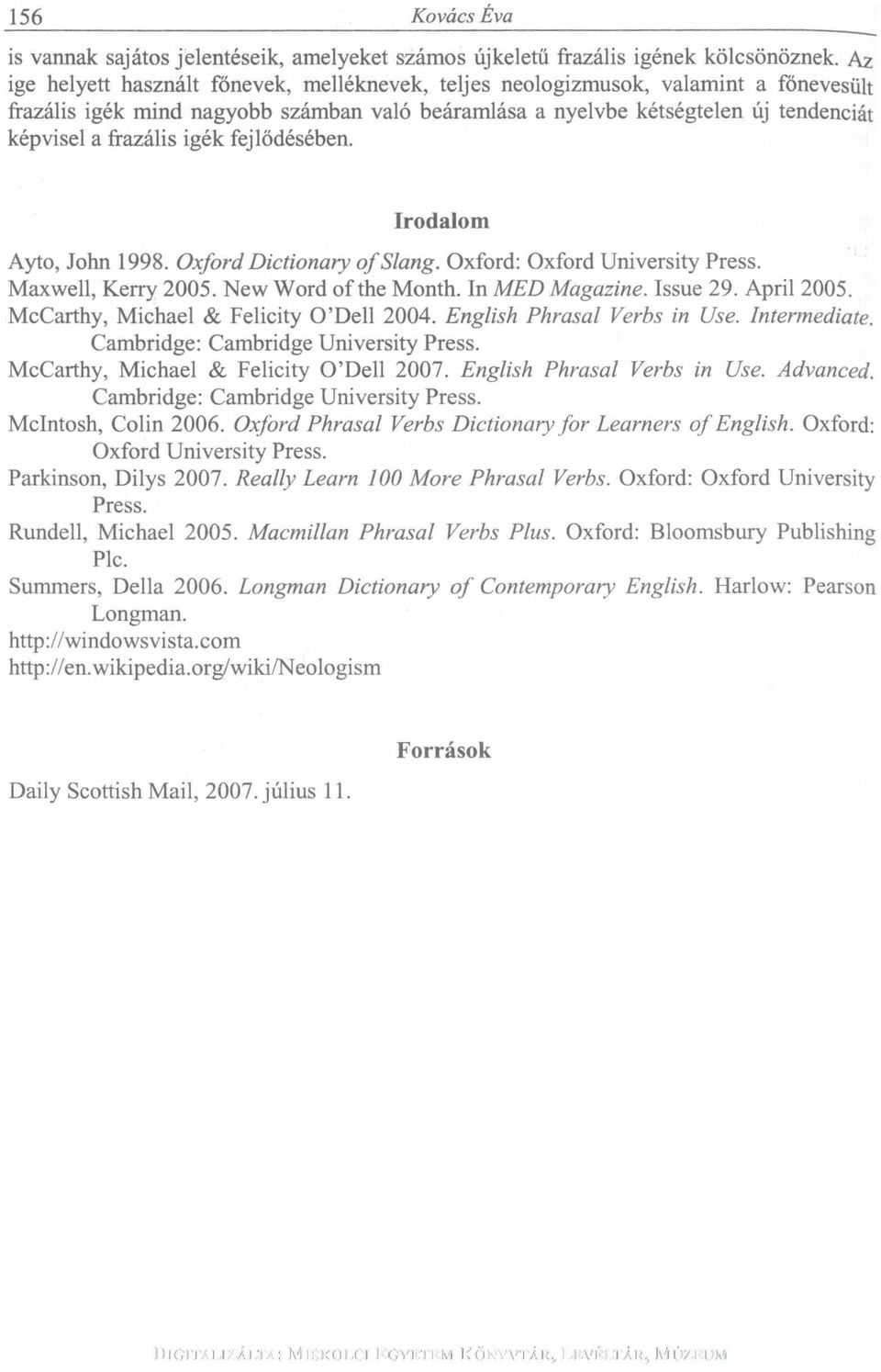 igék fejlődésében. Irodalom Ayto, John 1998. Oxford Dictionary of Slang. Oxford: Oxford University Press. Maxwell, Kerry 2005. New Word of the Month. In MED Magazine. Issue 29. April 2005.